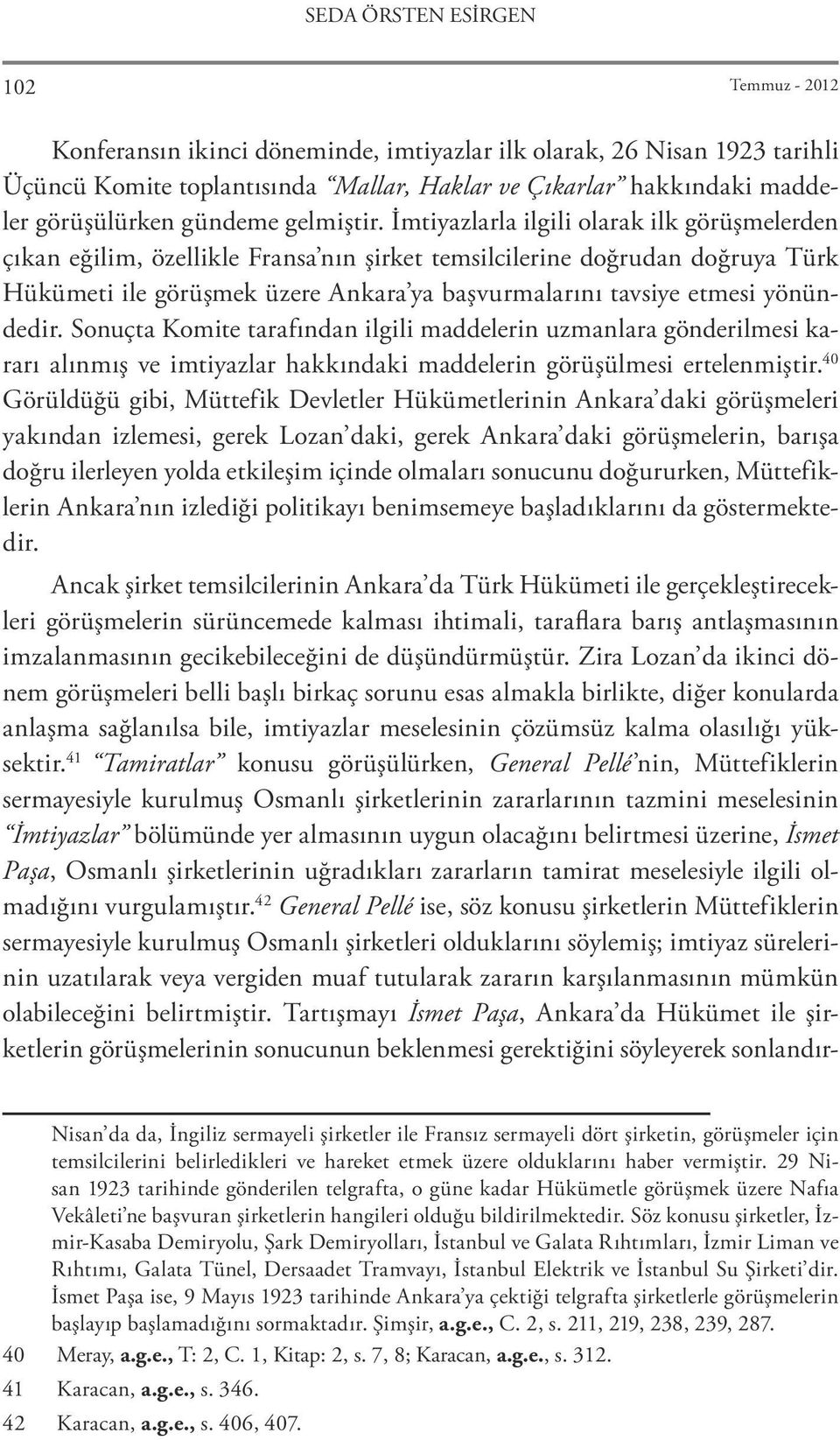 İmtiyazlarla ilgili olarak ilk görüşmelerden çıkan eğilim, özellikle Fransa nın şirket temsilcilerine doğrudan doğruya Türk Hükümeti ile görüşmek üzere Ankara ya başvurmalarını tavsiye etmesi