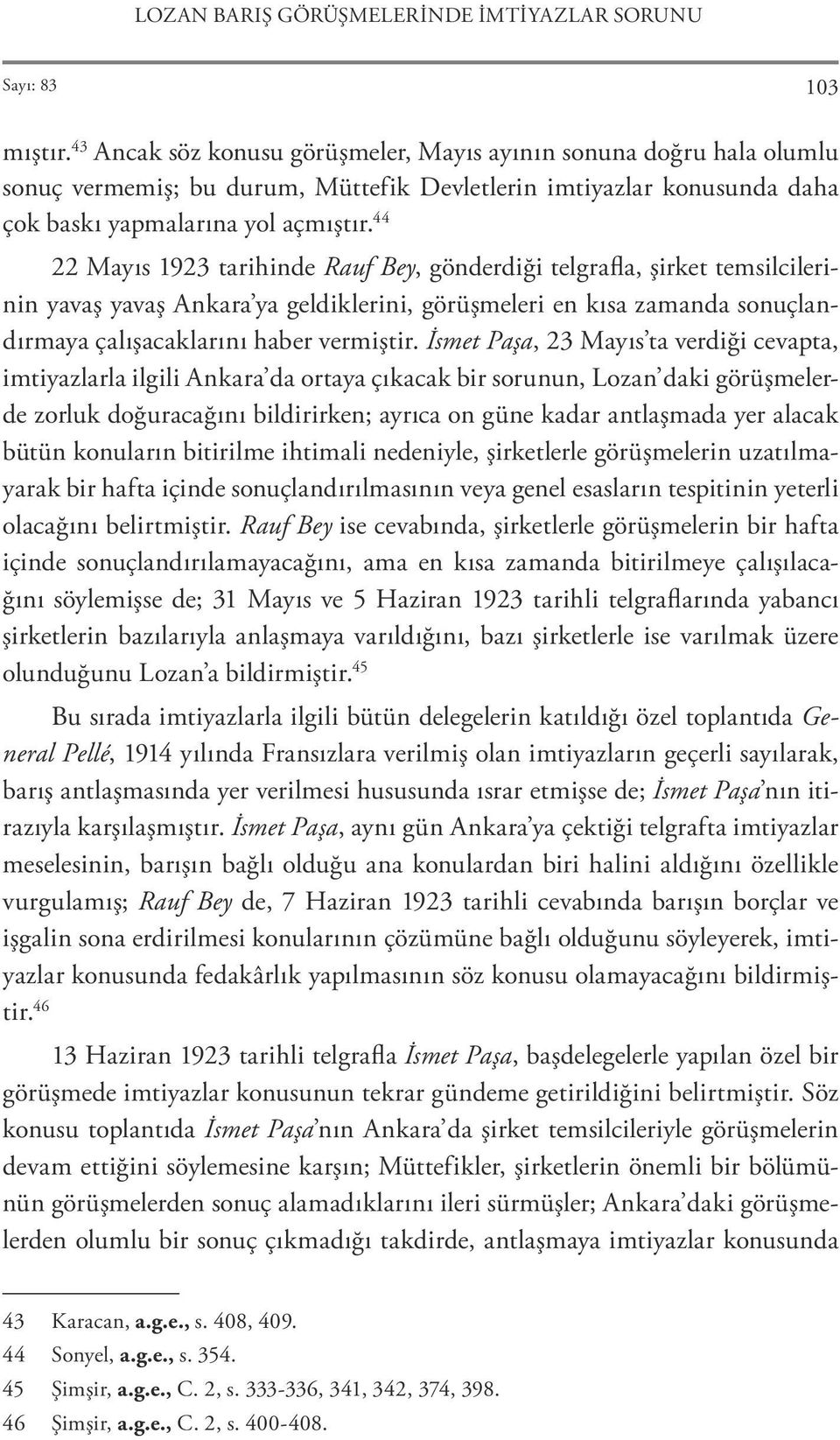 44 22 Mayıs 1923 tarihinde Rauf Bey, gönderdiği telgrafla, şirket temsilcilerinin yavaş yavaş Ankara ya geldiklerini, görüşmeleri en kısa zamanda sonuçlandırmaya çalışacaklarını haber vermiştir.