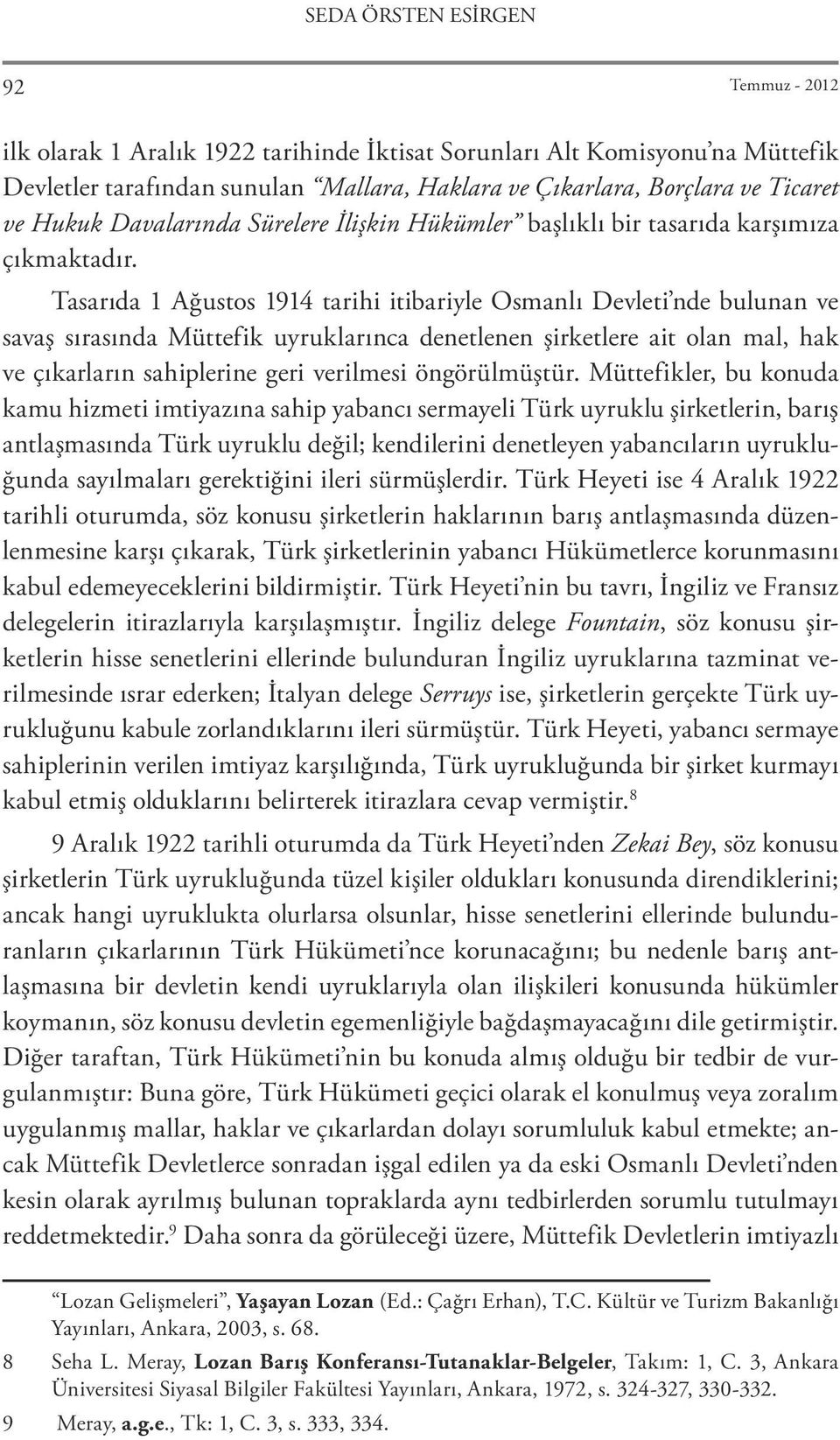 Tasarıda 1 Ağustos 1914 tarihi itibariyle Osmanlı Devleti nde bulunan ve savaş sırasında Müttefik uyruklarınca denetlenen şirketlere ait olan mal, hak ve çıkarların sahiplerine geri verilmesi