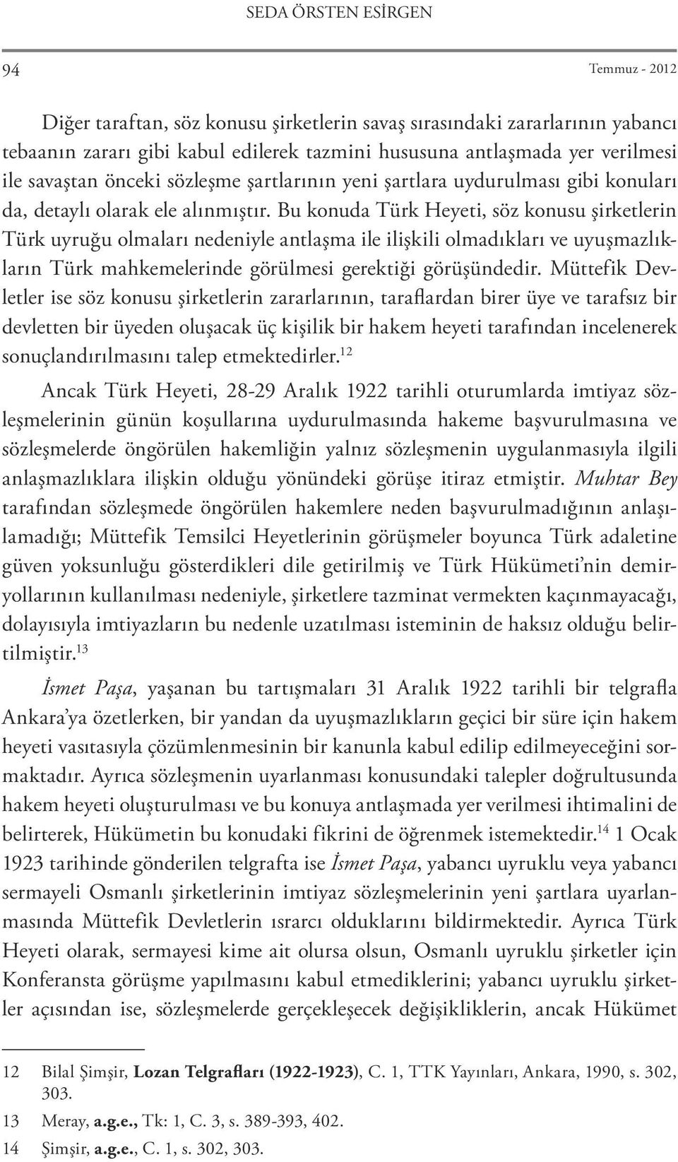 Bu konuda Türk Heyeti, söz konusu şirketlerin Türk uyruğu olmaları nedeniyle antlaşma ile ilişkili olmadıkları ve uyuşmazlıkların Türk mahkemelerinde görülmesi gerektiği görüşündedir.