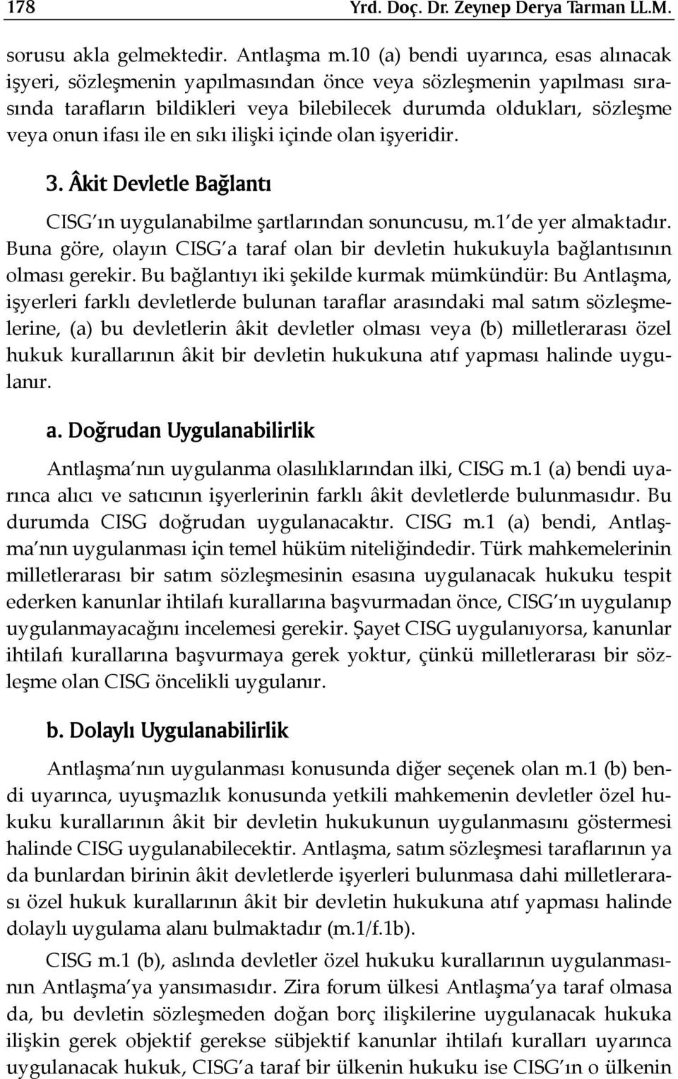 en sıkı ilişki içinde olan işyeridir. 3. Âkit Devletle Bağlantı CISG ın uygulanabilme şartlarından sonuncusu, m.1 de yer almaktadır.