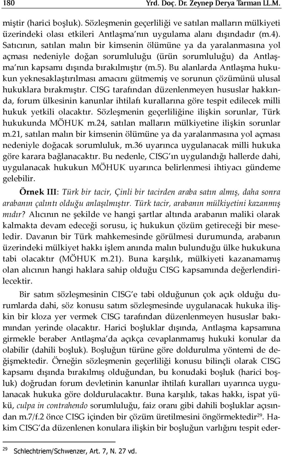 Bu alanlarda Antlaşma hukukun yeknesaklaştırılması amacını gütmemiş ve sorunun çözümünü ulusal hukuklara bırakmıştır.