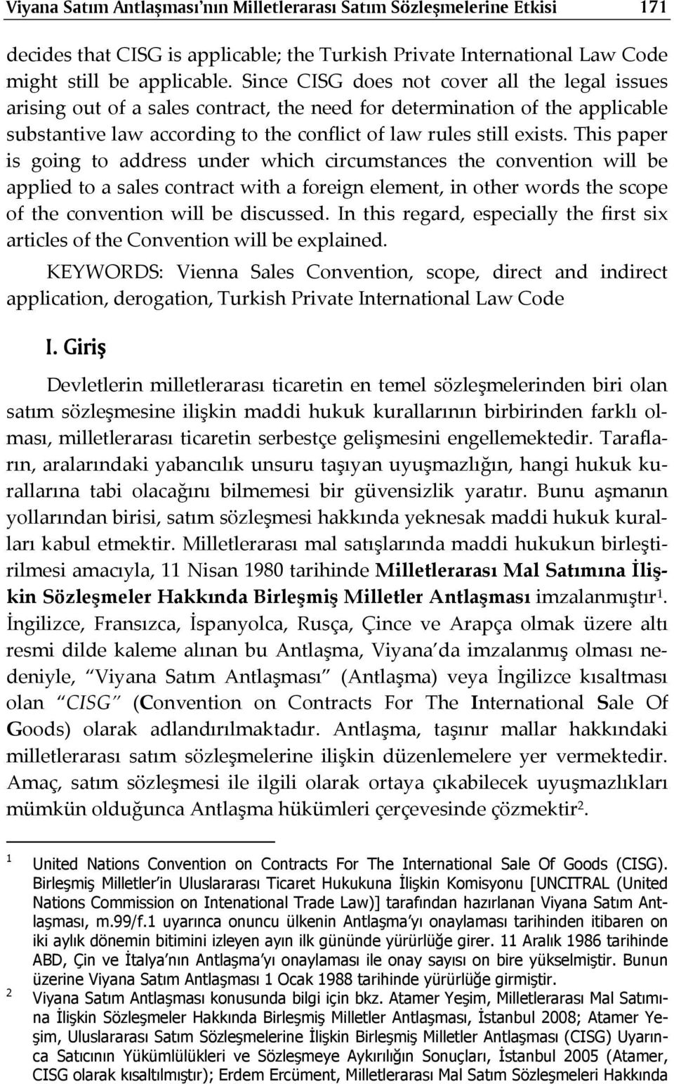 This paper is going to address under which circumstances the convention will be applied to a sales contract with a foreign element, in other words the scope of the convention will be discussed.