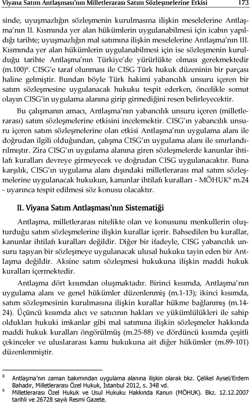 Kısmında yer alan hükümlerin uygulanabilmesi için ise sözleşmenin kurulduğu tarihte Antlaşma nın Türkiye de yürürlükte olması gerekmektedir (m.100) 8.