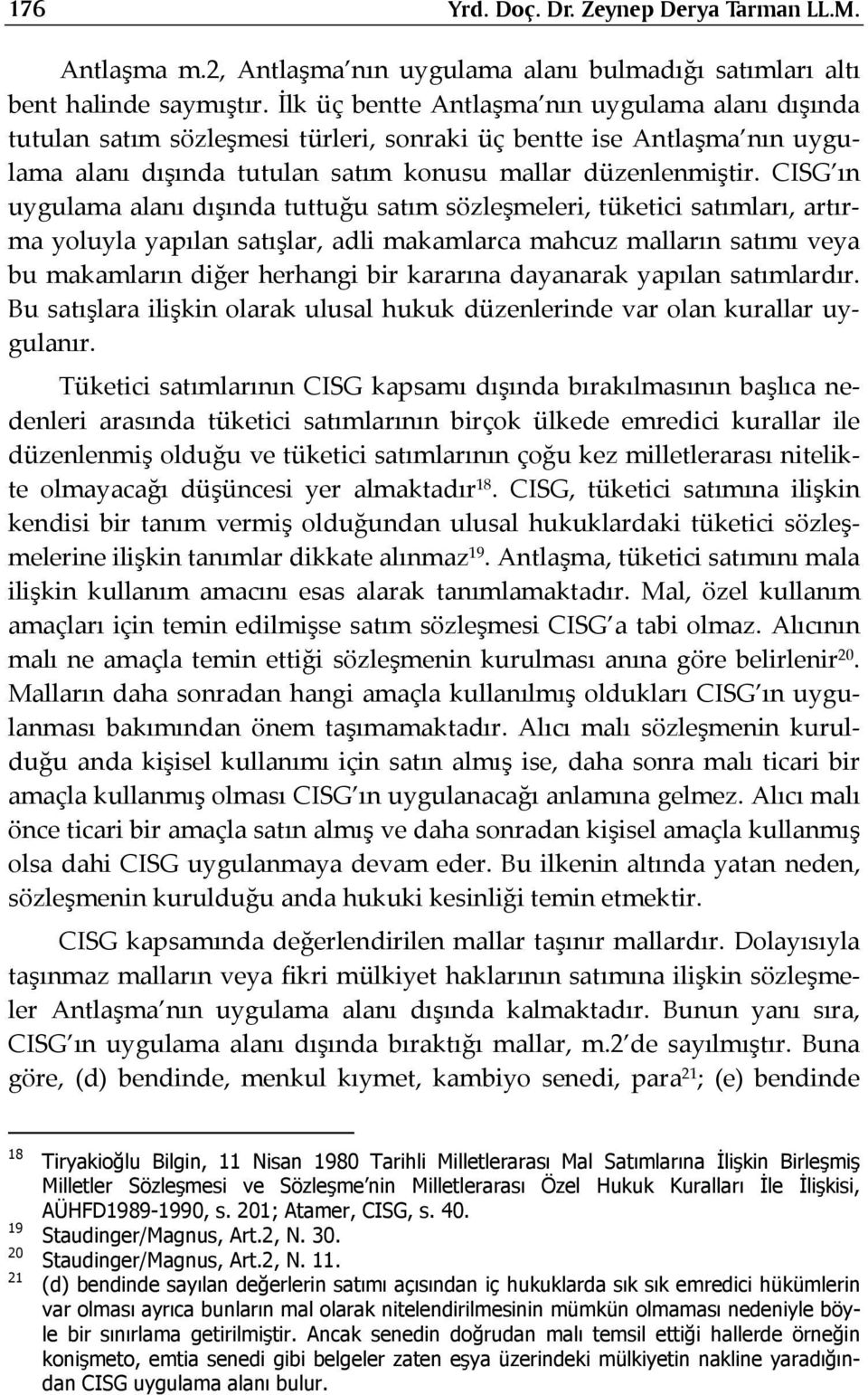 CISG ın uygulama alanı dışında tuttuğu satım sözleşmeleri, tüketici satımları, artırma yoluyla yapılan satışlar, adli makamlarca mahcuz malların satımı veya bu makamların diğer herhangi bir kararına