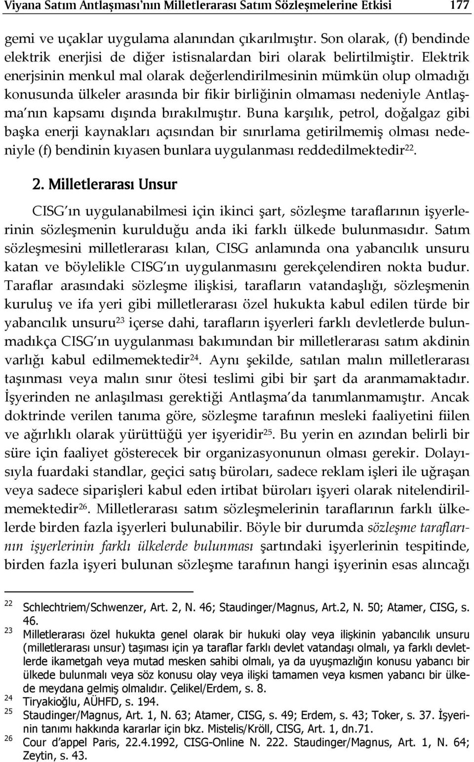 Elektrik enerjsinin menkul mal olarak değerlendirilmesinin mümkün olup olmadığı konusunda ülkeler arasında bir fikir birliğinin olmaması nedeniyle Antlaşma nın kapsamı dışında bırakılmıştır.