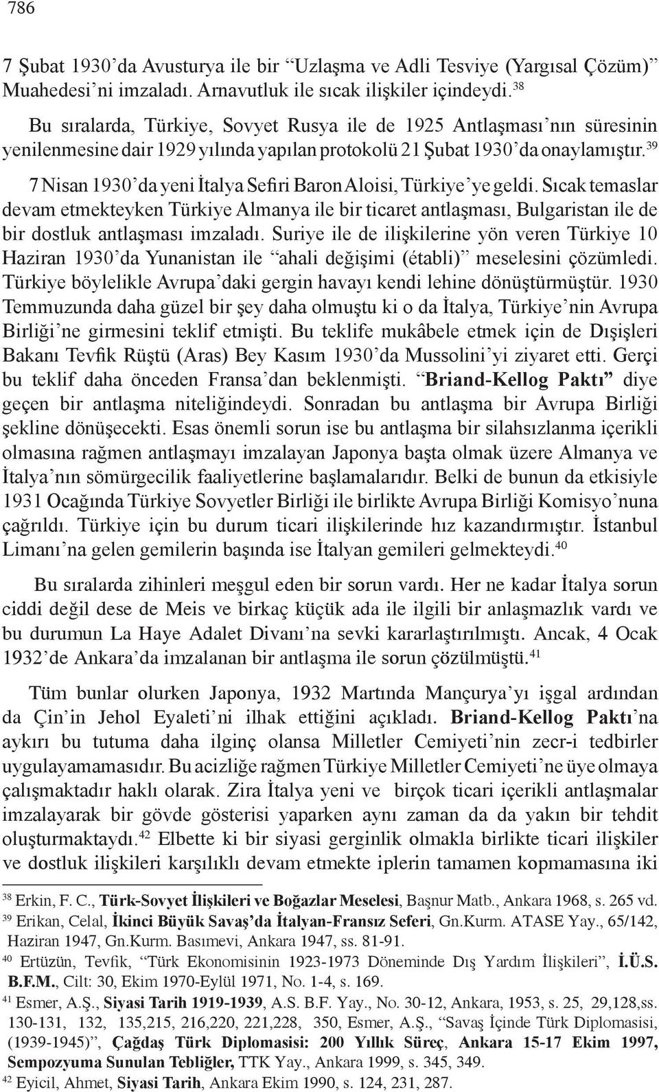 39 7 Nisan 1930 da yeni İtalya Sefiri Baron Aloisi, Türkiye ye geldi. Sıcak temaslar devam etmekteyken Türkiye Almanya ile bir ticaret antlaşması, Bulgaristan ile de bir dostluk antlaşması imzaladı.