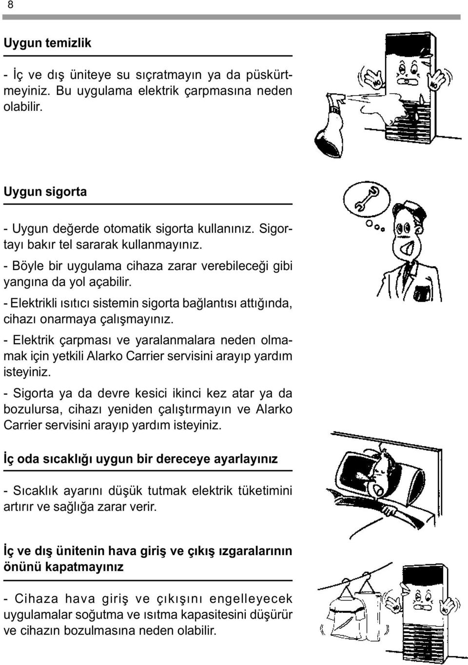 - Elektrikli ýsýtýcý sistemin sigorta baðlantýsý attýðýnda, cihazý onarmaya çalýþmayýnýz.