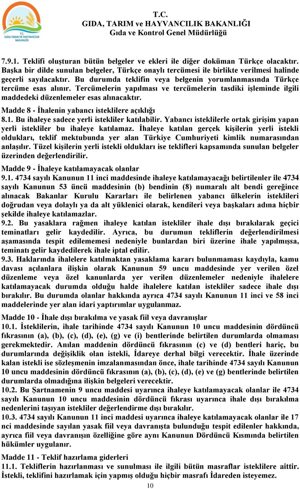 Madde 8 - İhalenin yabancı isteklilere açıklığı 8.1. Bu ihaleye sadece yerli istekliler katılabilir. Yabancı isteklilerle ortak girişim yapan yerli istekliler bu ihaleye katılamaz.