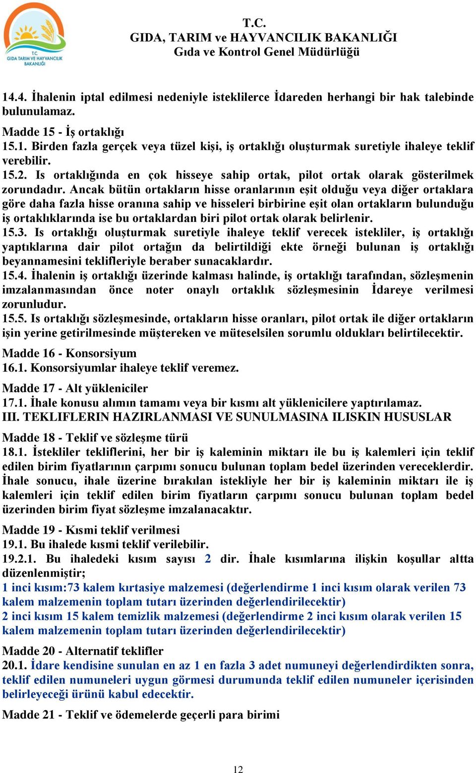 Ancak bütün ortakların hisse oranlarının eşit olduğu veya diğer ortaklara göre daha fazla hisse oranına sahip ve hisseleri birbirine eşit olan ortakların bulunduğu iş ortaklıklarında ise bu