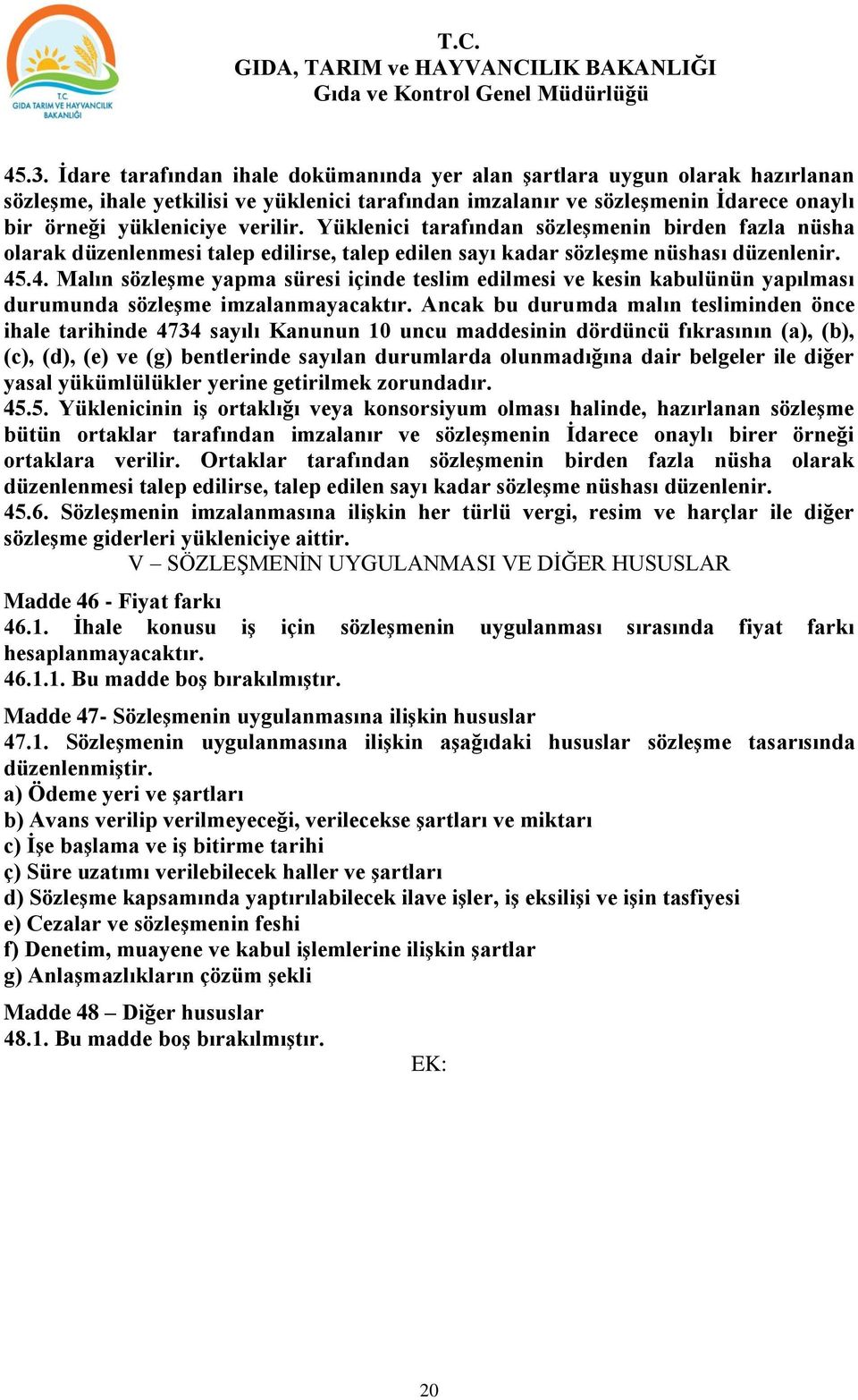 .4. Malın sözleşme yapma süresi içinde teslim edilmesi ve kesin kabulünün yapılması durumunda sözleşme imzalanmayacaktır.