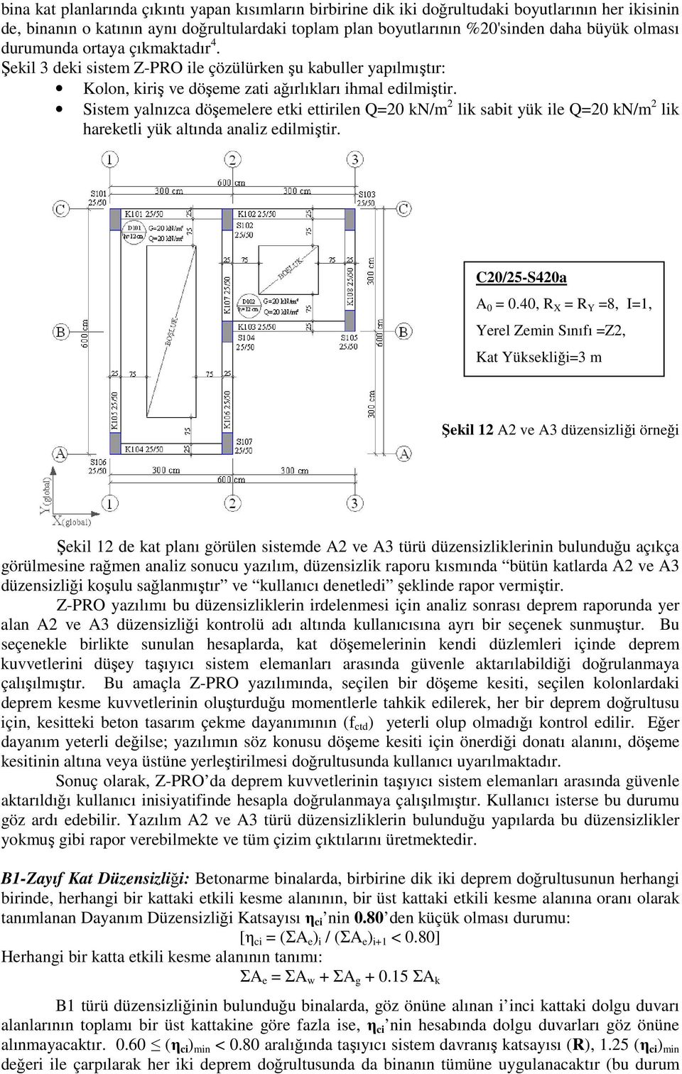 Sistem yalnızca döşemelere etki ettirilen Q=20 kn/m 2 lik sabit yük ile Q=20 kn/m 2 lik hareketli yük altında analiz edilmiştir. C20/25-S420a A 0 = 0.