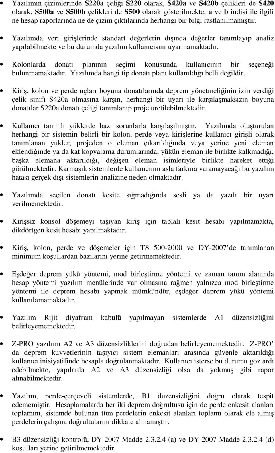 Yazılımda veri girişlerinde standart değerlerin dışında değerler tanımlayıp analiz yapılabilmekte ve bu durumda yazılım kullanıcısını uyarmamaktadır.