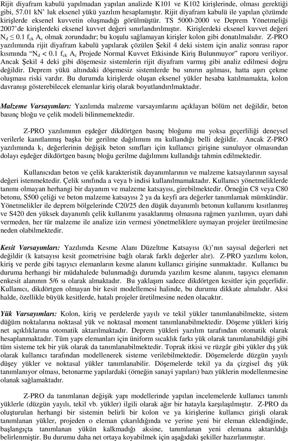 Kirişlerdeki eksenel kuvvet değeri N d 0.1 f ck A c olmak zorundadır; bu koşulu sağlamayan kirişler kolon gibi donatılmalıdır.