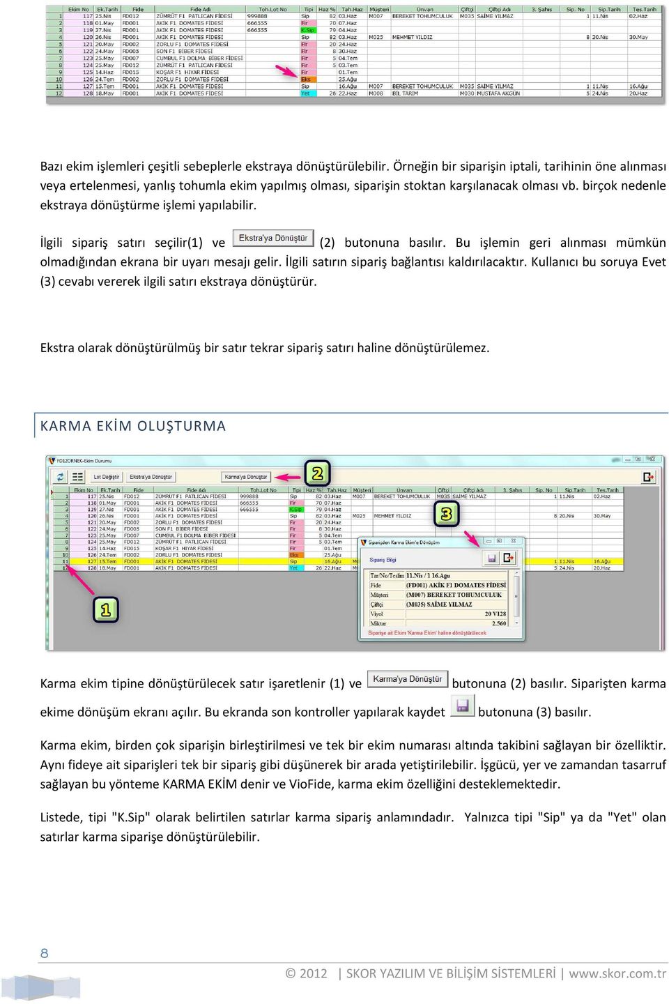 birçok nedenle ekstraya dönüştürme işlemi yapılabilir. İlgili sipariş satırı seçilir(1) ve (2) butonuna basılır. Bu işlemin geri alınması mümkün olmadığından ekrana bir uyarı mesajı gelir.