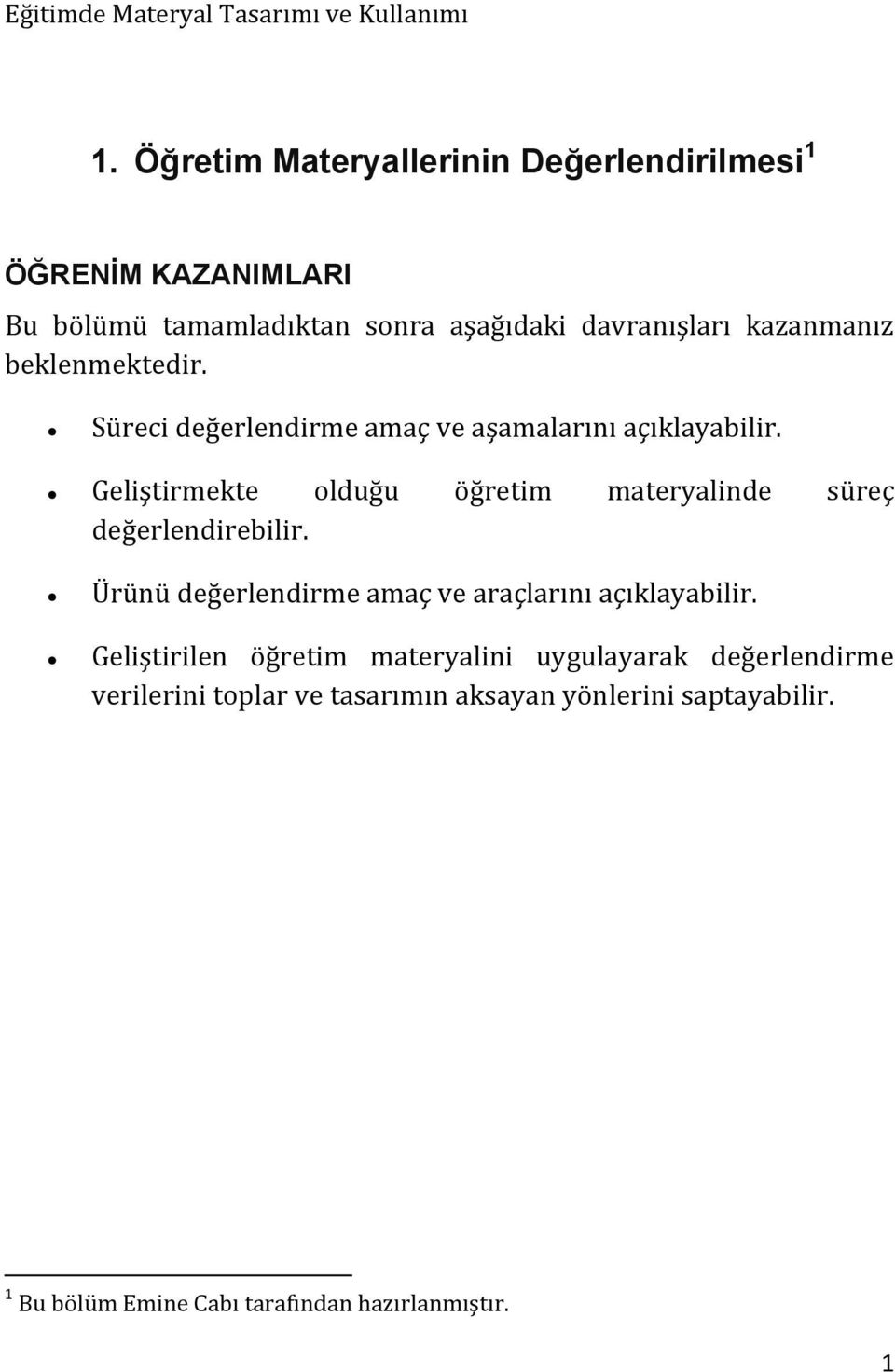 Geliştirmekte olduğu öğretim materyalinde süreç değerlendirebilir. Ürünü değerlendirme amaç ve araçlarını açıklayabilir.