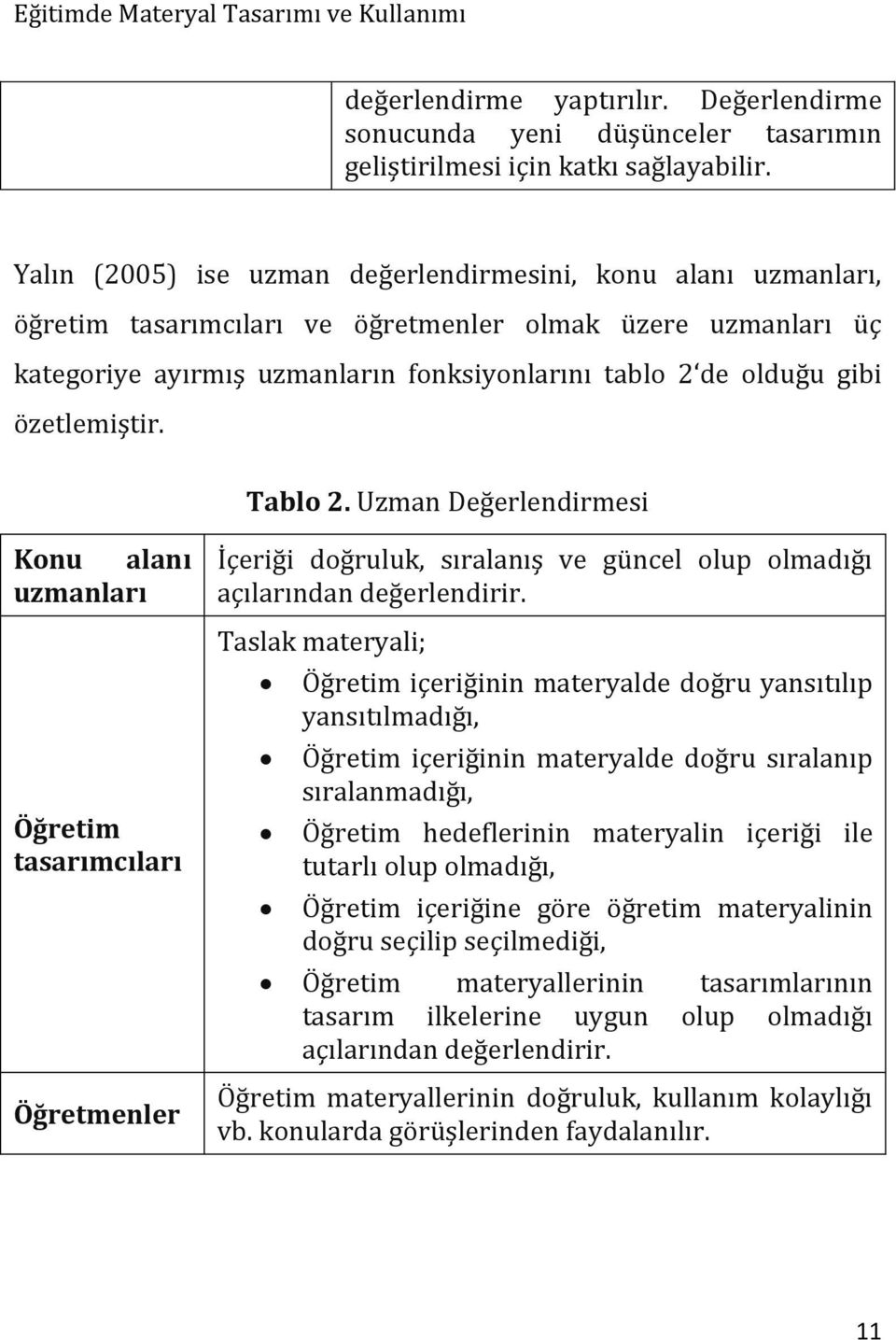 özetlemiştir. Tablo 2. Uzman Değerlendirmesi Konu alanı uzmanları Öğretim tasarımcıları Öğretmenler İçeriği doğruluk, sıralanış ve güncel olup olmadığı açılarından değerlendirir.