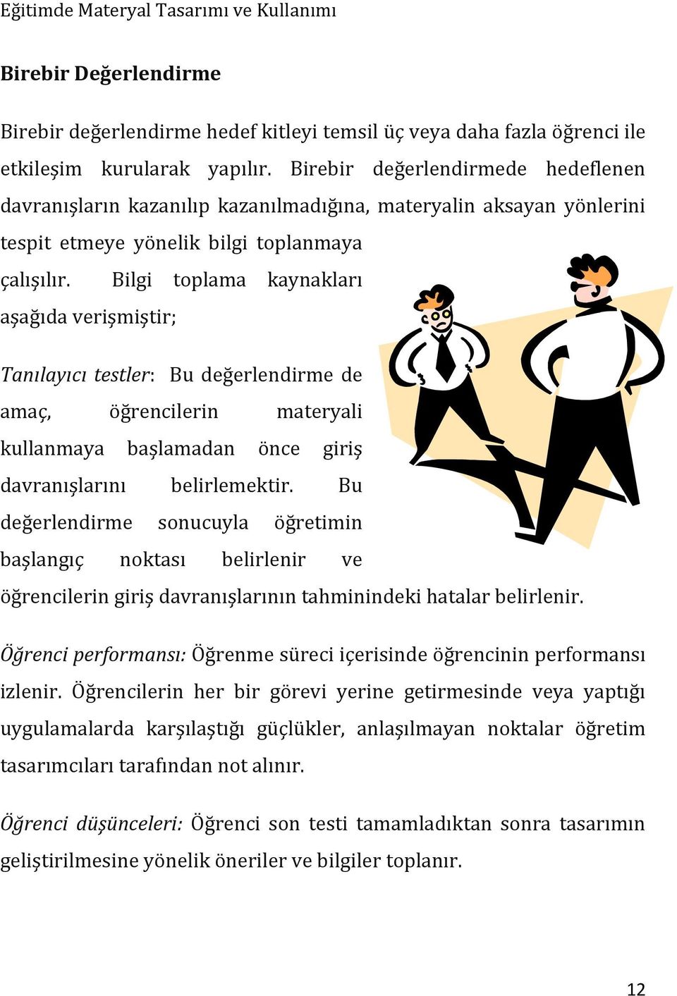 Bilgi toplama kaynakları aşağıda verişmiştir; Tanılayıcı testler: Bu değerlendirme de amaç, öğrencilerin materyali kullanmaya başlamadan önce giriş davranışlarını belirlemektir.