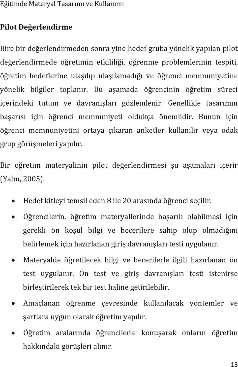 Genellikle tasarımın başarısı için öğrenci memnuniyeti oldukça önemlidir. Bunun için öğrenci memnuniyetini ortaya çıkaran anketler kullanılır veya odak grup görüşmeleri yapılır.