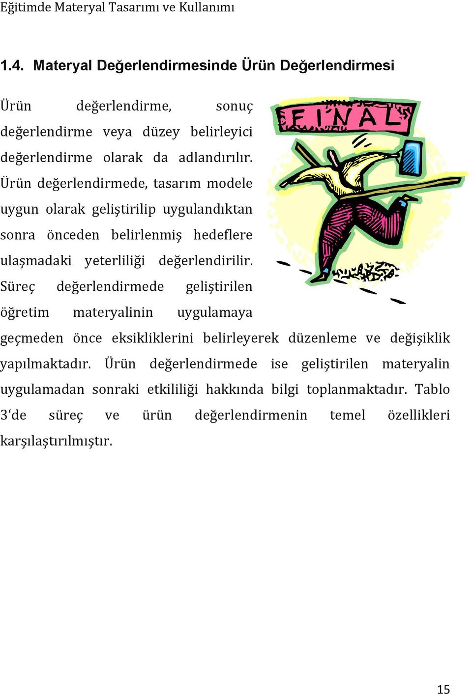 Süreç değerlendirmede geliştirilen öğretim materyalinin uygulamaya geçmeden önce eksikliklerini belirleyerek düzenleme ve değişiklik yapılmaktadır.