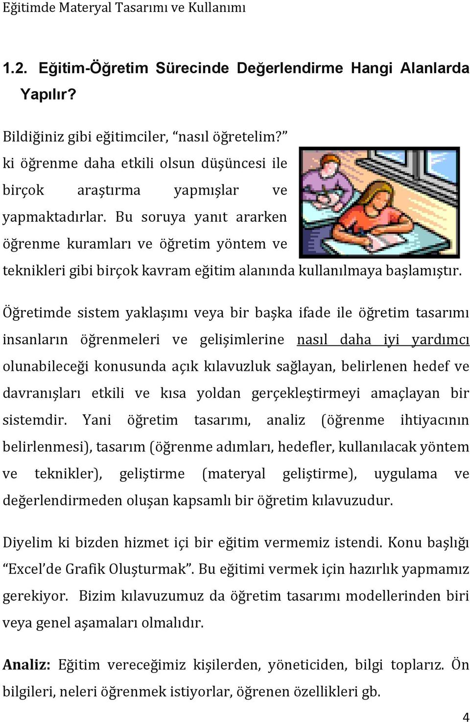 Bu soruya yanıt ararken öğrenme kuramları ve öğretim yöntem ve teknikleri gibi birçok kavram eğitim alanında kullanılmaya başlamıştır.