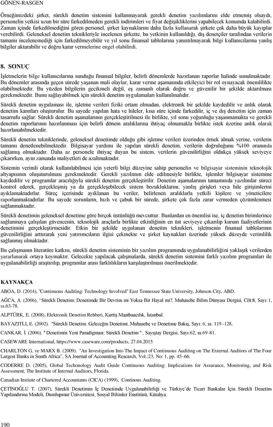 Geleneksel denetim teknikleriyle incelenen şirkette, bu yetkinin kullanıldığı, dış denetçiler tarafından verilerin tamamı incelenemediği için farkedilmeyebilir ve yıl sonu finansal tablolarına