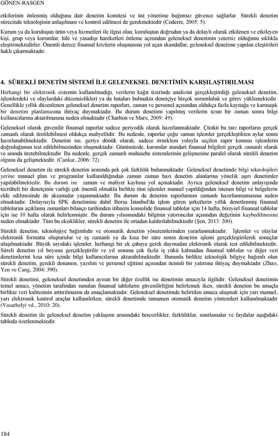 Kurum ya da kuruluşun ürün veya hizmetleri ile ilgisi olan, kuruluştan doğrudan ya da dolaylı olarak etkilenen ve etkileyen kişi, grup veya kurumlar, hile ve yasadışı hareketleri önleme açısından