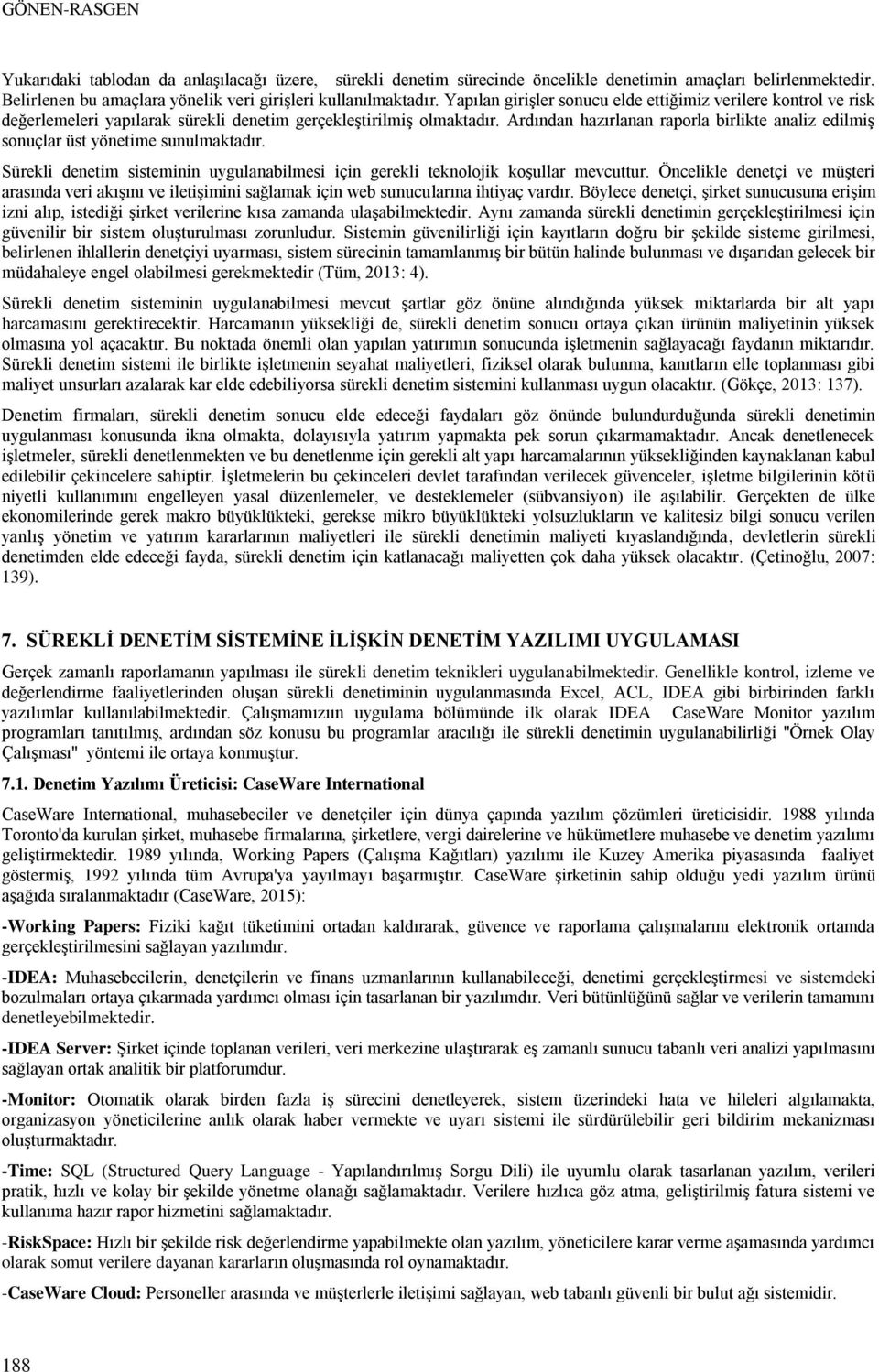 Ardından hazırlanan raporla birlikte analiz edilmiş sonuçlar üst yönetime sunulmaktadır. Sürekli denetim sisteminin uygulanabilmesi için gerekli teknolojik koşullar mevcuttur.