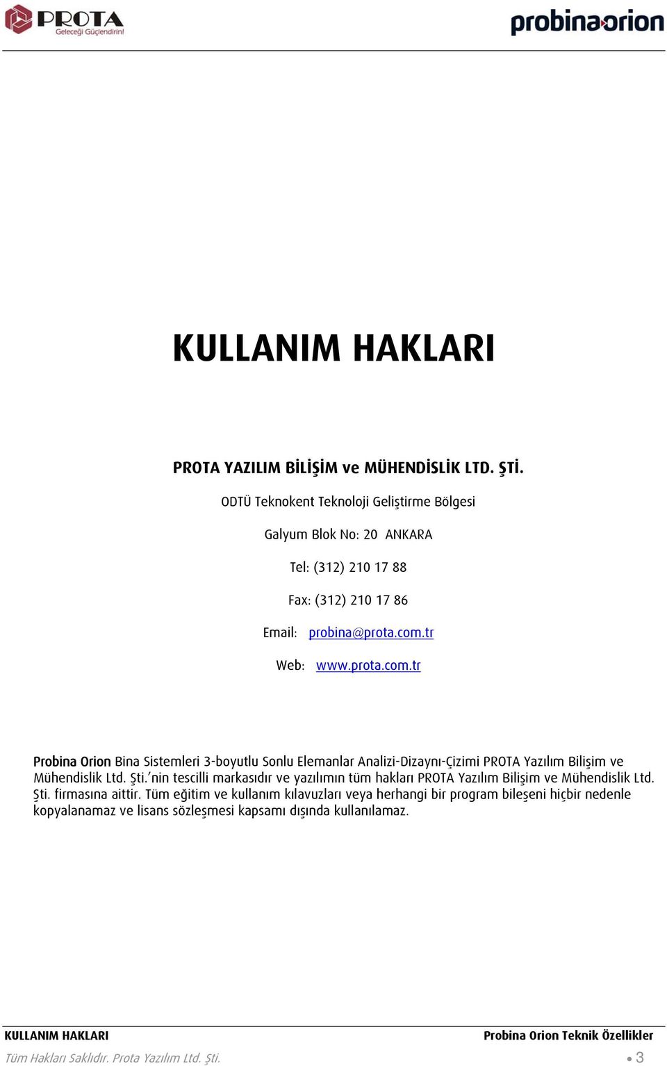 tr Web: www.prota.com.tr Probina Orion Bina Sistemleri 3-boyutlu Sonlu Elemanlar Analizi-Dizaynı-Çizimi PROTA Yazılım Bilişim ve Mühendislik Ltd. Şti.