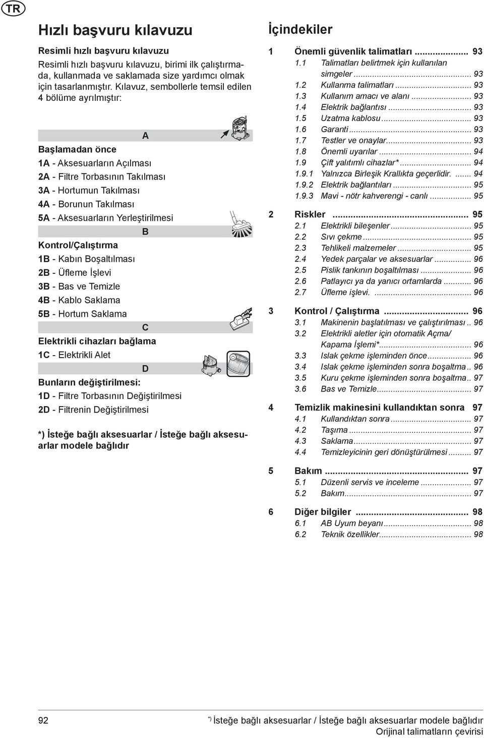 Yerleştirilmesi B Kontrol/Çalıştırma 1B - Kabın Boşaltılması 2B - Üfleme İşlevi B - Bas ve Temizle 4B - Kablo Saklama 5B - Hortum Saklama C Elektrikli cihazları bağlama 1C - Elektrikli Alet D