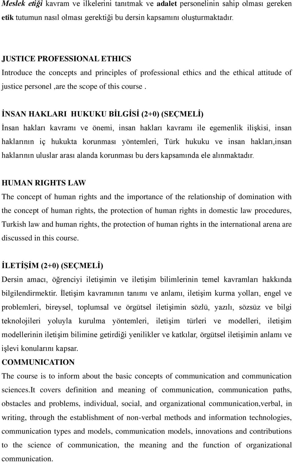 İNSAN HAKLARI HUKUKU BİLGİSİ (2+0) (SEÇMELİ) İnsan hakları kavramı ve önemi, insan hakları kavramı ile egemenlik ilişkisi, insan haklarının iç hukukta korunması yöntemleri, Türk hukuku ve insan
