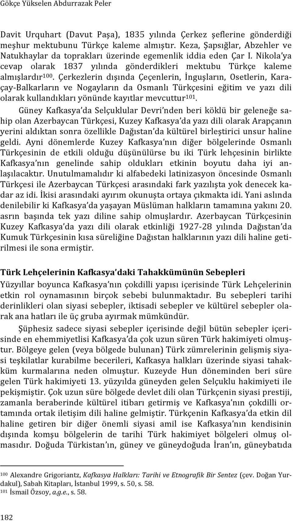 Çerkezlerin dışında Çeçenlerin, İnguşların, Osetlerin, Kara- çay- Balkarların ve Nogayların da Osmanlı Türkçesini eğitim ve yazı dili olarak kullandıkları yönünde kayıtlar mevcuttur 101.