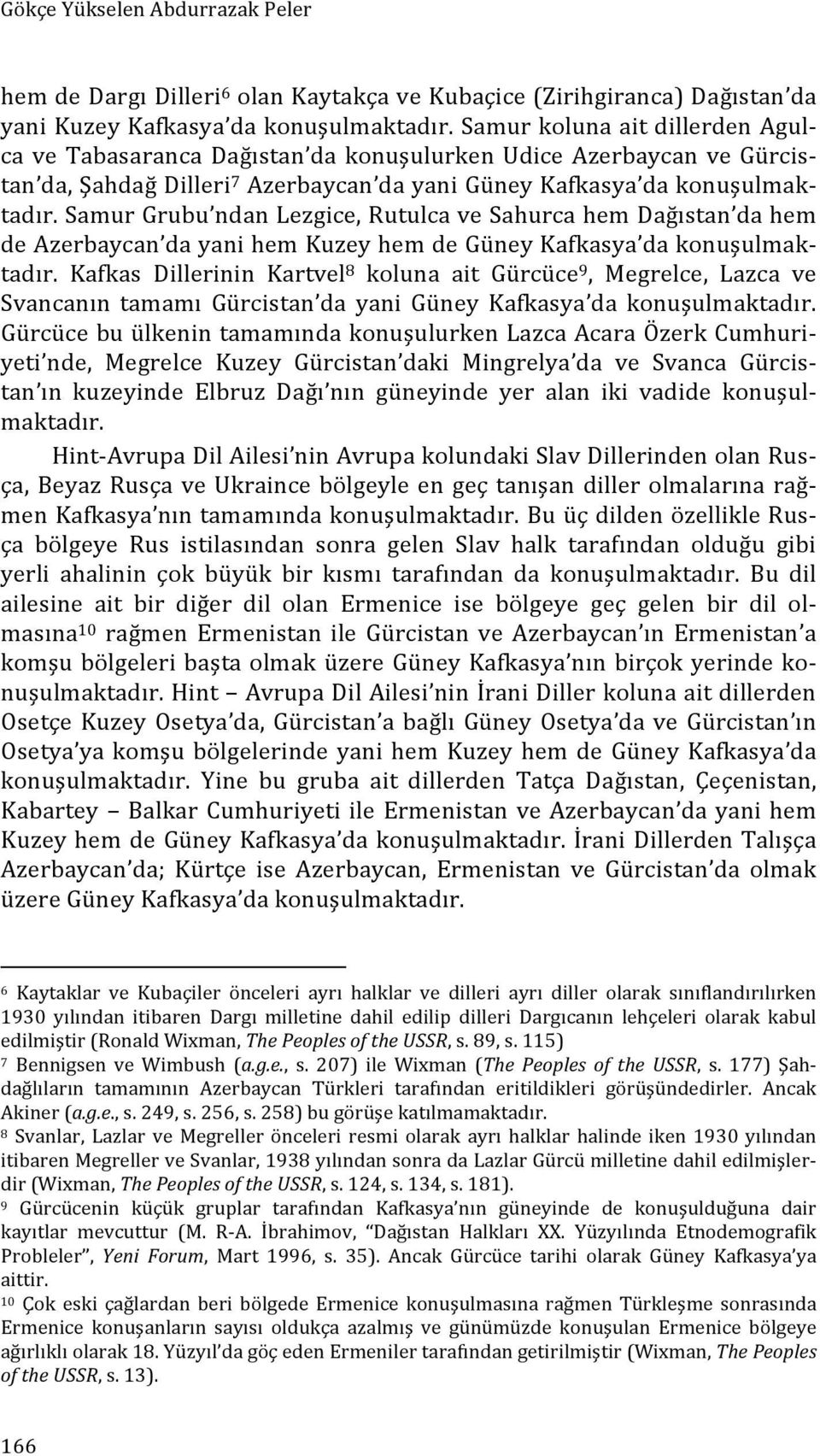 Samur Grubu ndan Lezgice, Rutulca ve Sahurca hem Dağıstan da hem de Azerbaycan da yani hem Kuzey hem de Güney Kafkasya da konuşulmak- tadır.