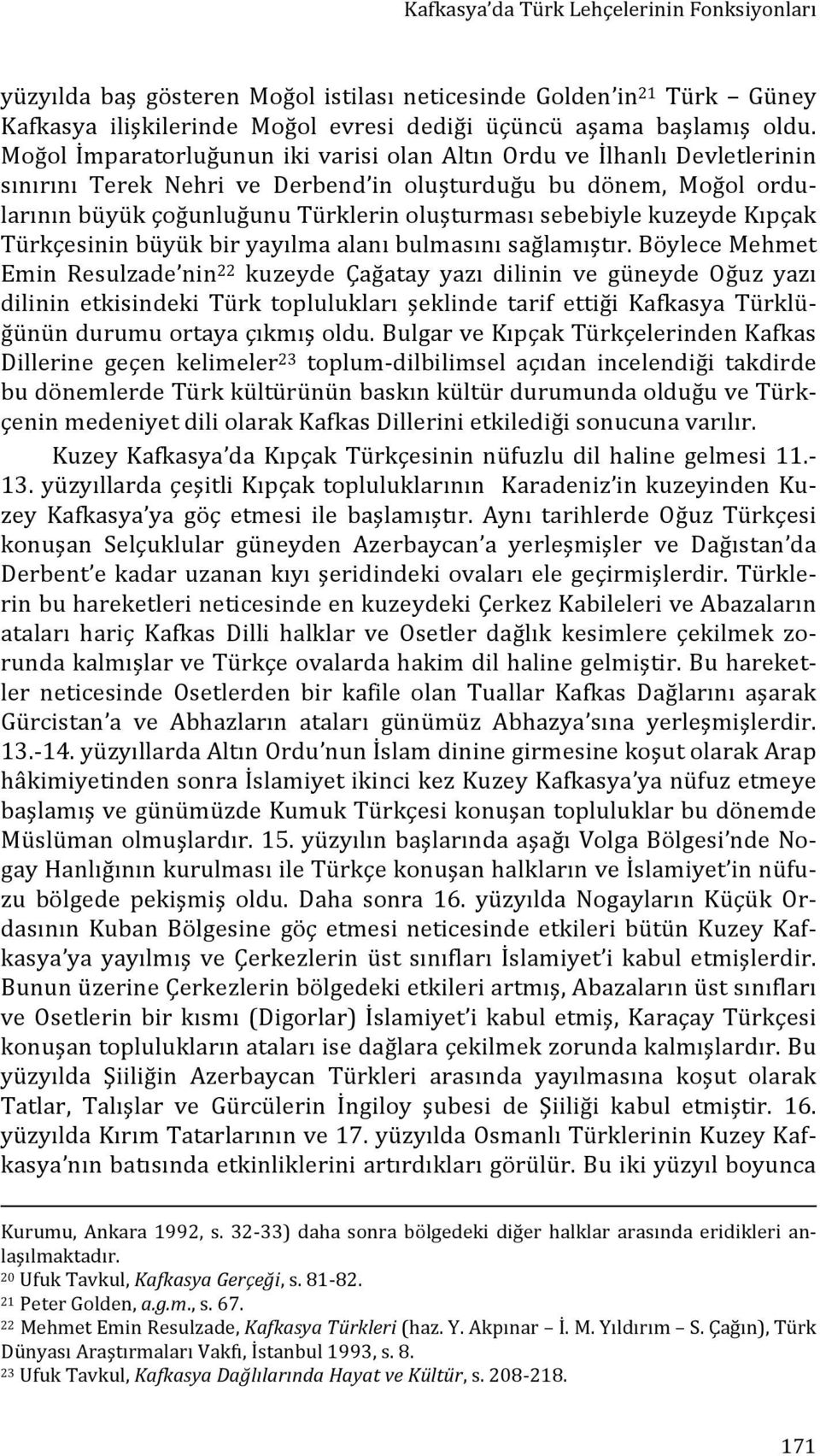 sebebiyle kuzeyde Kıpçak Türkçesinin büyük bir yayılma alanı bulmasını sağlamıştır.