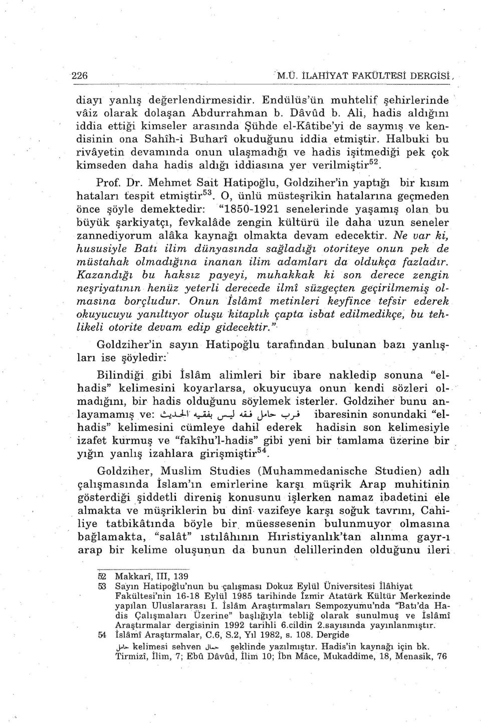 Halbuki bu rivayetin devamında onun ulaşmadığı ve hadis işitınediği pek çok kimseden daha hadis aldığı iddiasına yer verilmiştir 52 Prof. Dr.