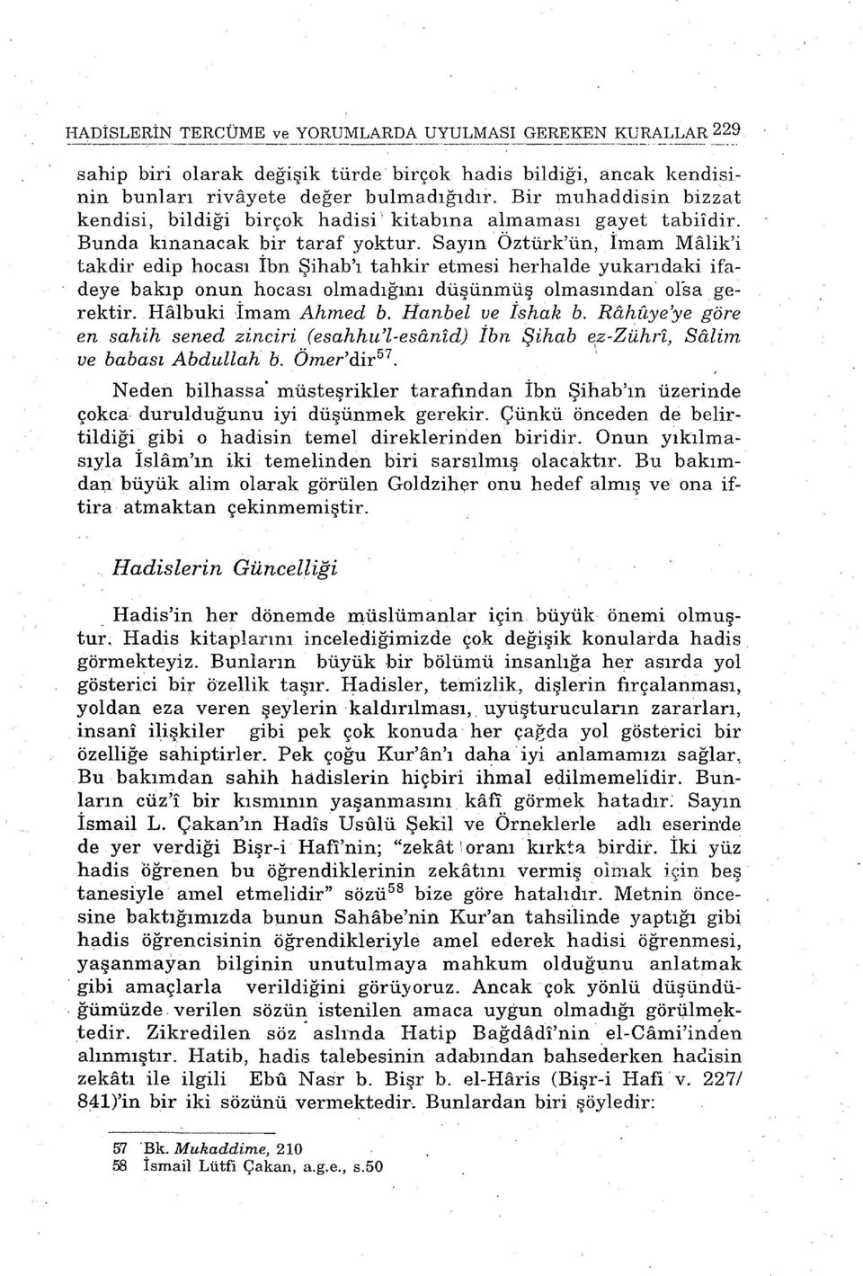 Sayın Öztürk'ün, İınaın Malik'i takdir edip hocası İbn Şihab'ı tahkir etmesi herhalde yukarıdaki ifadeye bakıp onun hocası olmadığını düşünmüş olmasından olsa gerektir. Halbuki İmam Ahmed b.