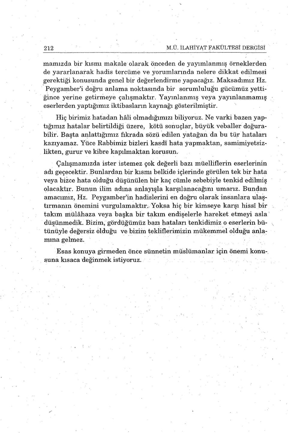 değerlendirme yapacağız. Maksadımız Hz... Peygamber'i doğru anlama noktasında bir sorumluluğu gücümüz yettiğince yerine getirmeye çalışmaktır.