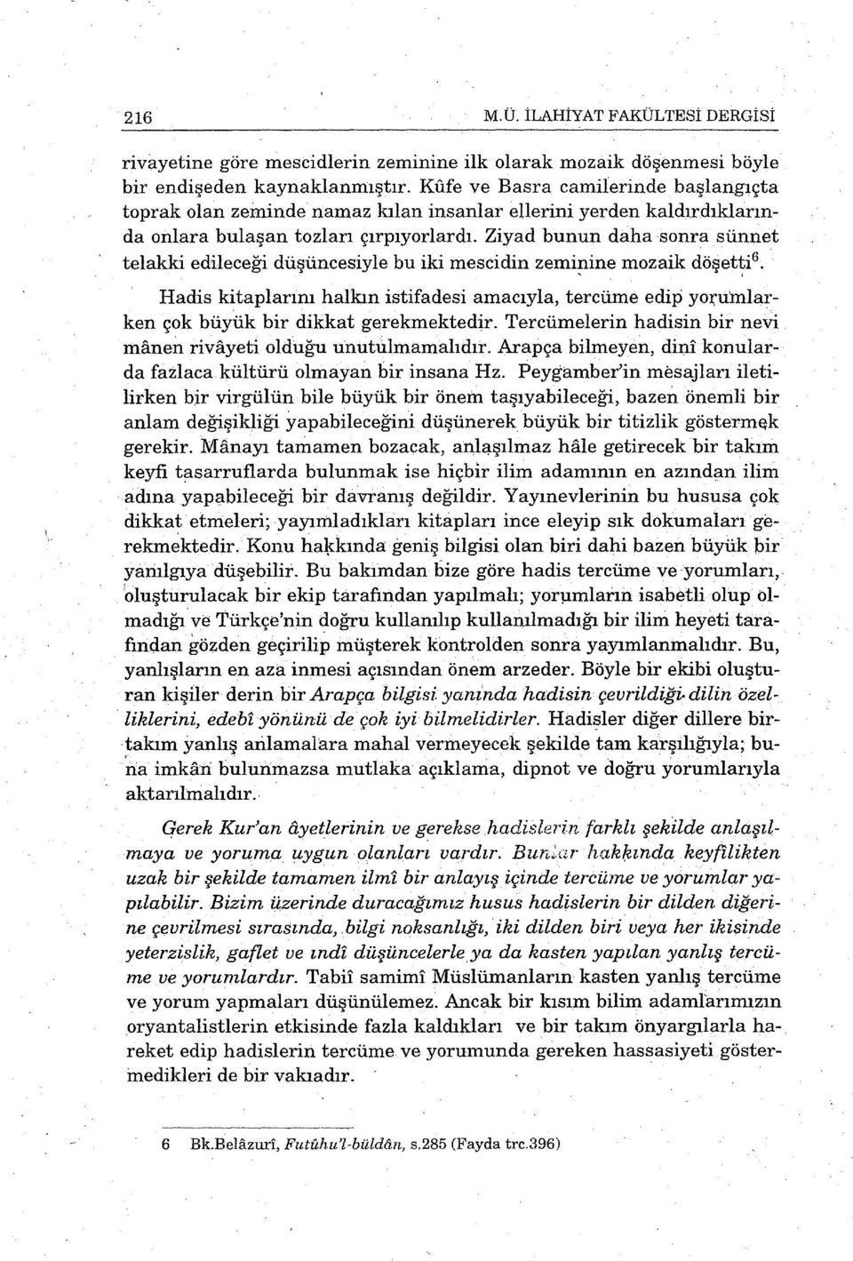 Ziyad bunun daha sonra sünnet telakki edileceği düşüncesiyle bu iki mescidin zemi!line mozaik döşet~i 6.