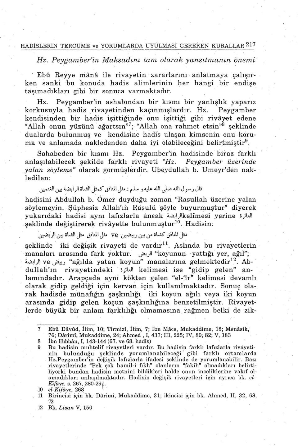 Hz. Peygamber kendisinden bir hadis işittiğinde onu işittiği gibi rivayaet edene "Allah onun yüzünü ağartsın'' 7 ; "Allah ona rahmet etsin" 8 şeklinde dualarda bulunmuş ve kendisine hadis ulaşan