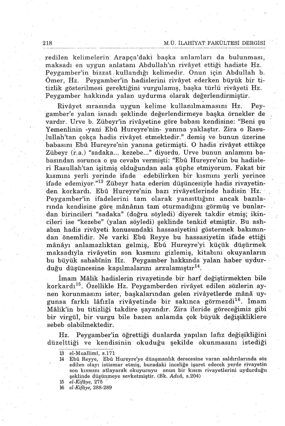 Peygamber hakkında yalaı;ı uydurm~. olarak değerlend:lrmiştir. Rivayet sırasında uygun kelime kullanılmamasını Hz. Peygamber'e yalan isnadı şeklinde değerlendirmeye başka örnekler de, vardır. Urve b.