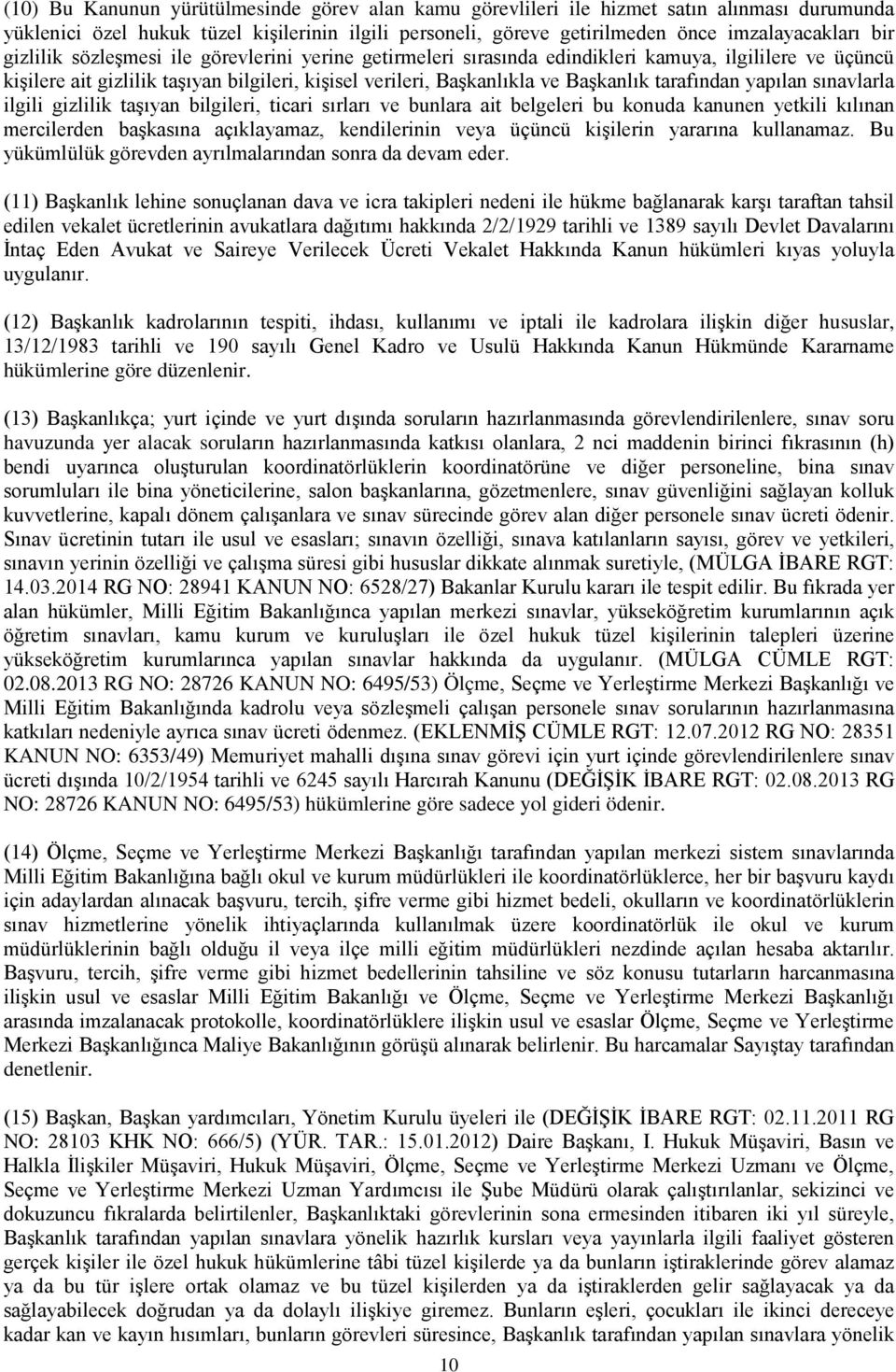 tarafından yapılan sınavlarla ilgili gizlilik taşıyan bilgileri, ticari sırları ve bunlara ait belgeleri bu konuda kanunen yetkili kılınan mercilerden başkasına açıklayamaz, kendilerinin veya üçüncü