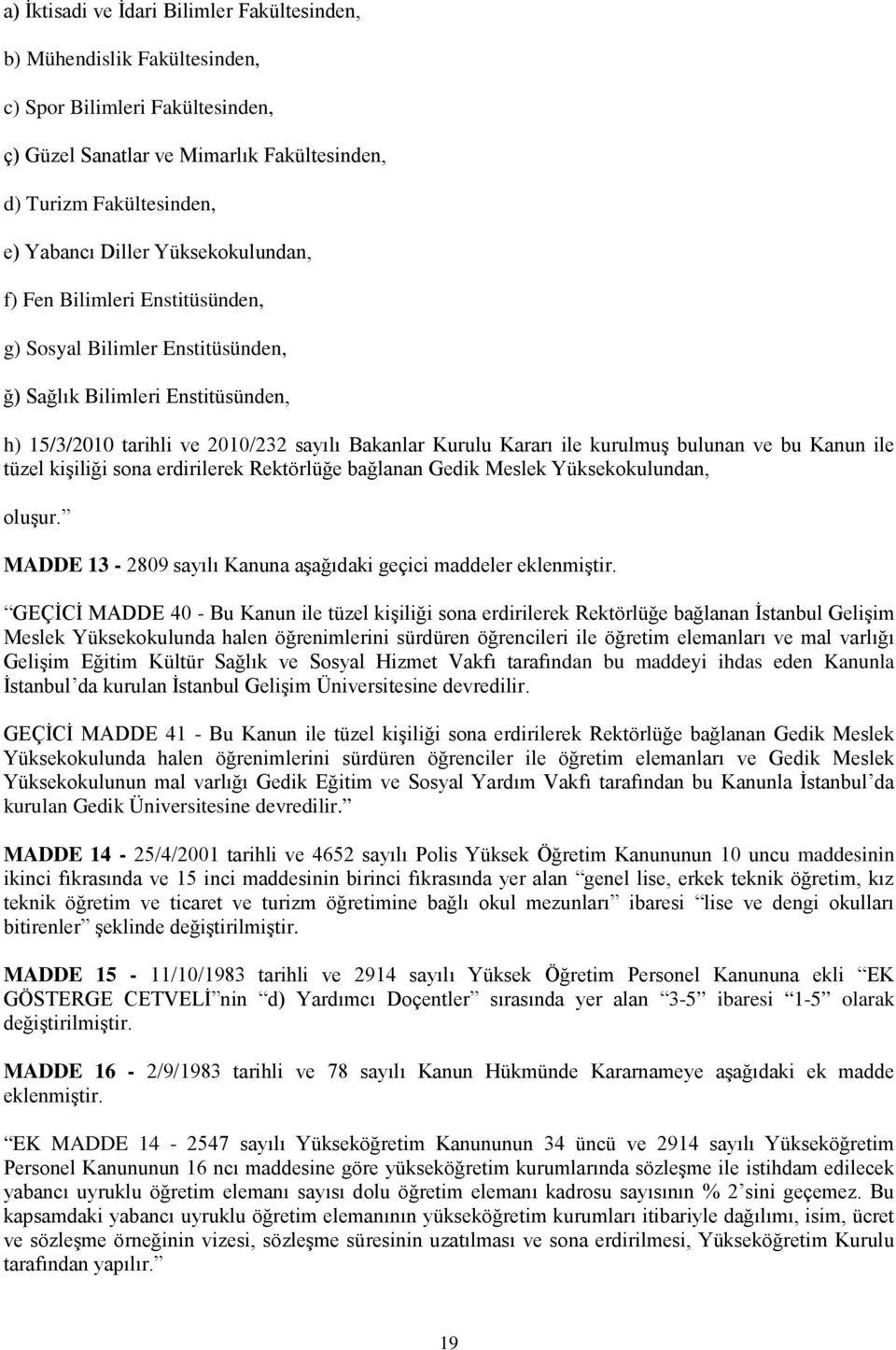 bulunan ve bu Kanun ile tüzel kişiliği sona erdirilerek Rektörlüğe bağlanan Gedik Meslek Yüksekokulundan, oluşur. MADDE 13-2809 sayılı Kanuna aşağıdaki geçici maddeler eklenmiştir.