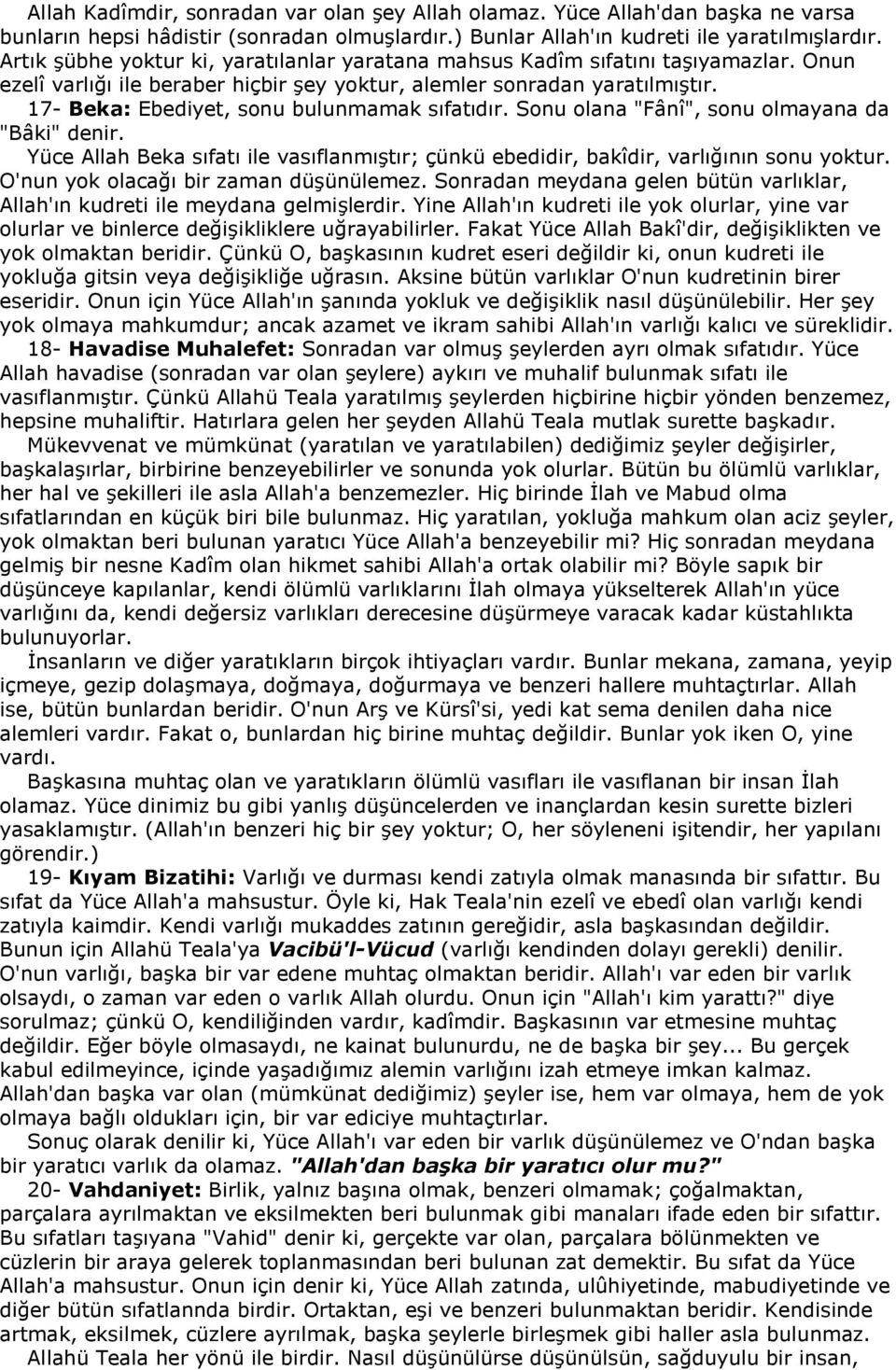 17- Beka: Ebediyet, sonu bulunmamak sıfatıdır. Sonu olana "Fânî", sonu olmayana da "Bâki" denir. Yüce Allah Beka sıfatı ile vasıflanmıştır; çünkü ebedidir, bakîdir, varlığının sonu yoktur.