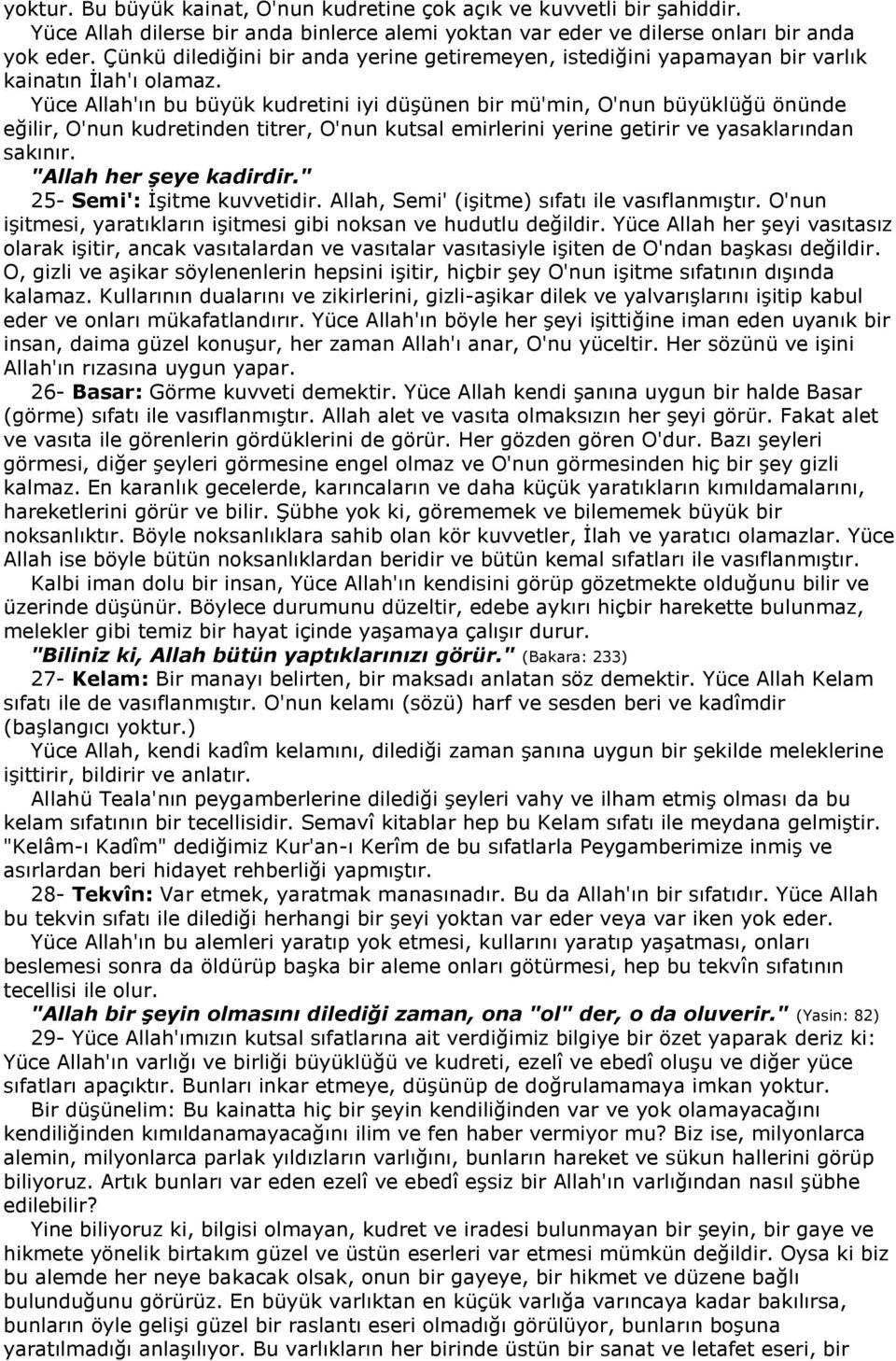 Yüce Allah'ın bu büyük kudretini iyi düşünen bir mü'min, O'nun büyüklüğü önünde eğilir, O'nun kudretinden titrer, O'nun kutsal emirlerini yerine getirir ve yasaklarından sakınır.