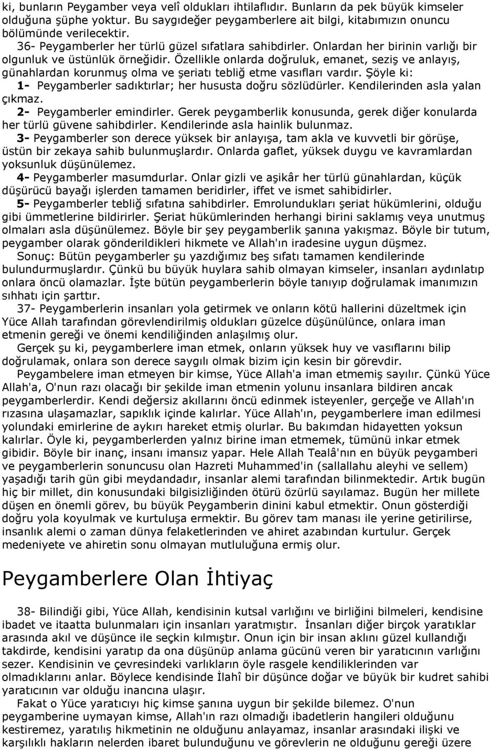 Özellikle onlarda doğruluk, emanet, seziş ve anlayış, günahlardan korunmuş olma ve şeriatı tebliğ etme vasıfları vardır. Şöyle ki: 1- Peygamberler sadıktırlar; her hususta doğru sözlüdürler.