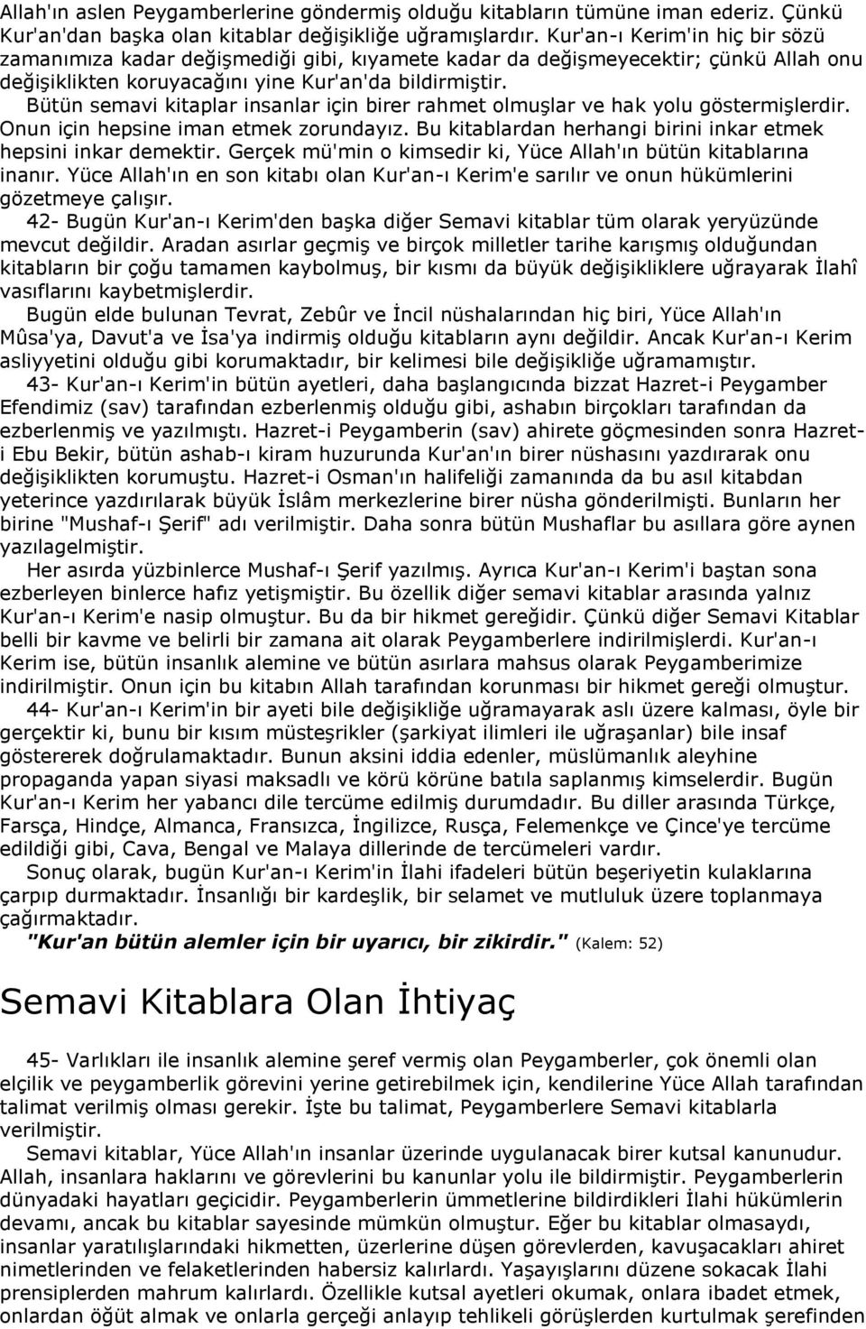 Bütün semavi kitaplar insanlar için birer rahmet olmuşlar ve hak yolu göstermişlerdir. Onun için hepsine iman etmek zorundayız. Bu kitablardan herhangi birini inkar etmek hepsini inkar demektir.