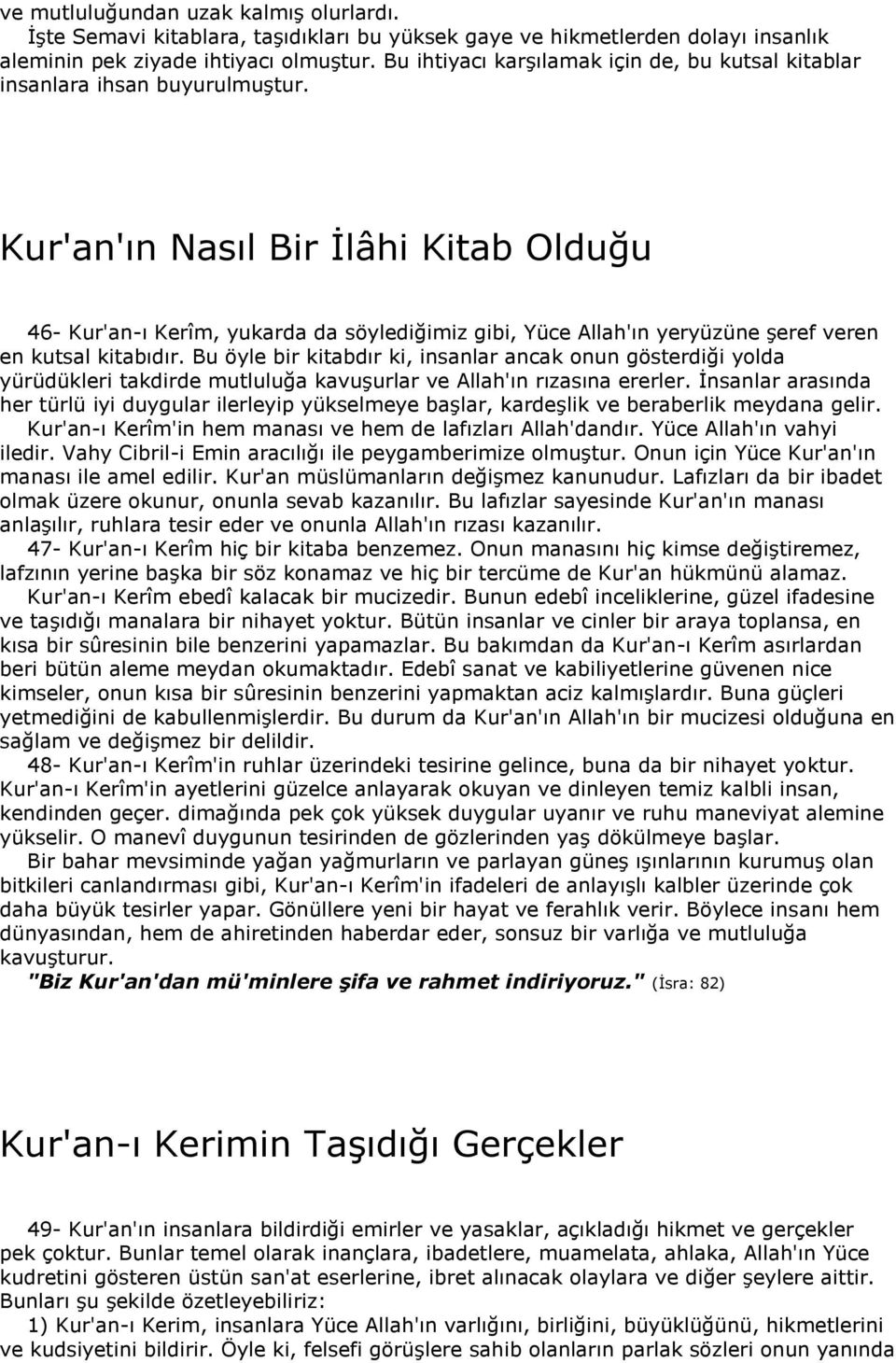 Kur'an'ın Nasıl Bir İlâhi Kitab Olduğu 46- Kur'an-ı Kerîm, yukarda da söylediğimiz gibi, Yüce Allah'ın yeryüzüne şeref veren en kutsal kitabıdır.