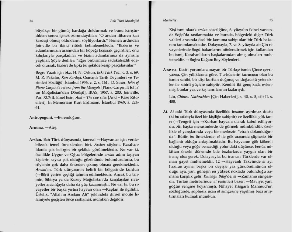 yaptılar. Şöyle dediler: "Eğer birbirimize sadakatsizlik edecek olursak, bizleri de tıpkı bu şekilde kesip parçalasınlar." Begre Yazıtı için bkz. H. N. Orkun, Eski Türk Yaz., c. 3, s. 69. M. Z.