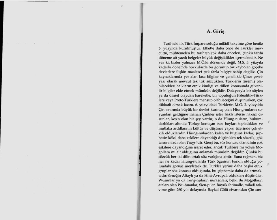 ki dönemde değil, M.S. 5. yüzyıla kadarki dönemde bozkırlarda bir görünüp bir kaybolan göçebe devletlere ilişkin maalesef pek fazla bilgiye sahip değiliz.