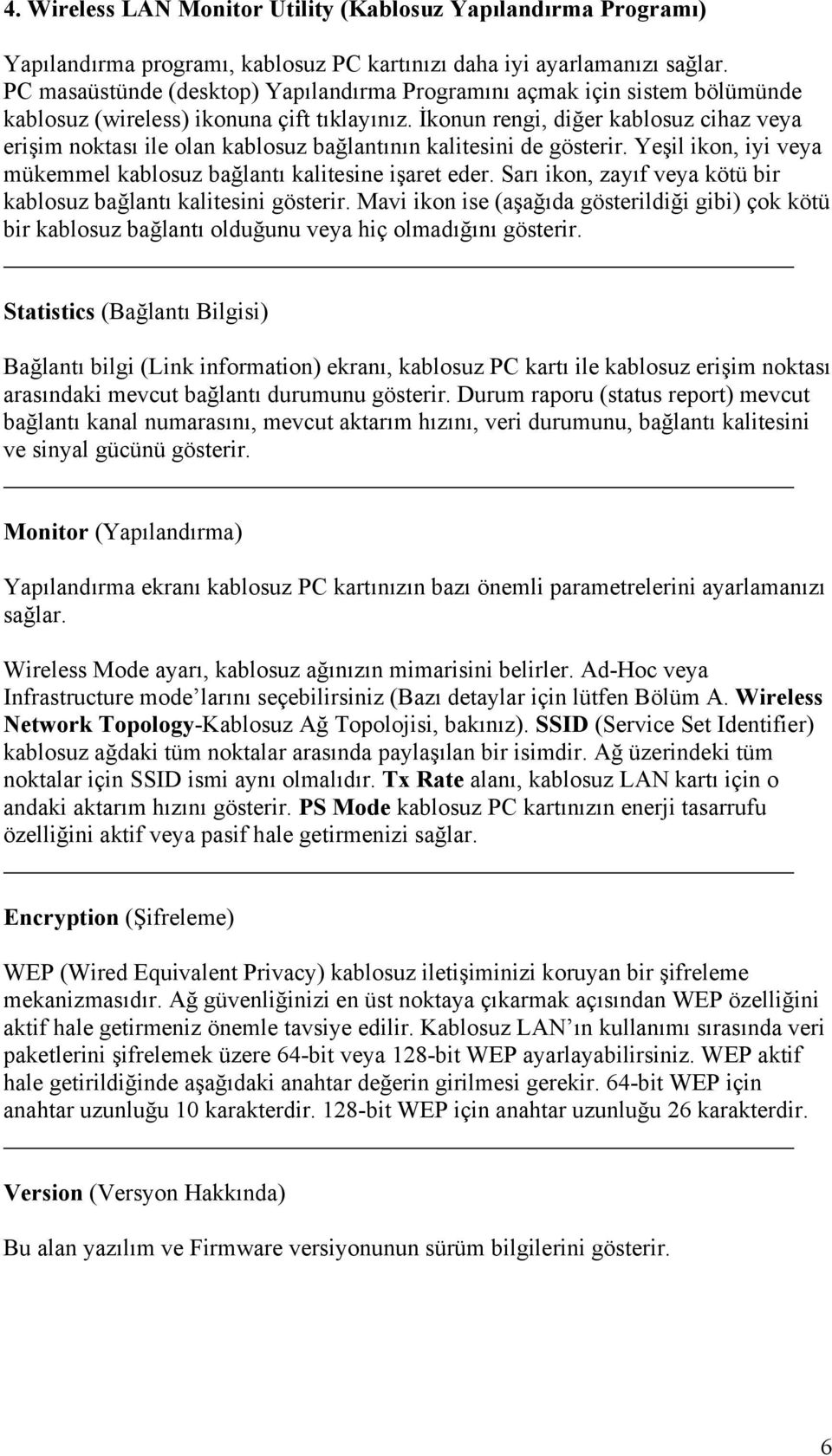 İkonun rengi, diğer kablosuz cihaz veya erişim noktası ile olan kablosuz bağlantının kalitesini de gösterir. Yeşil ikon, iyi veya mükemmel kablosuz bağlantı kalitesine işaret eder.